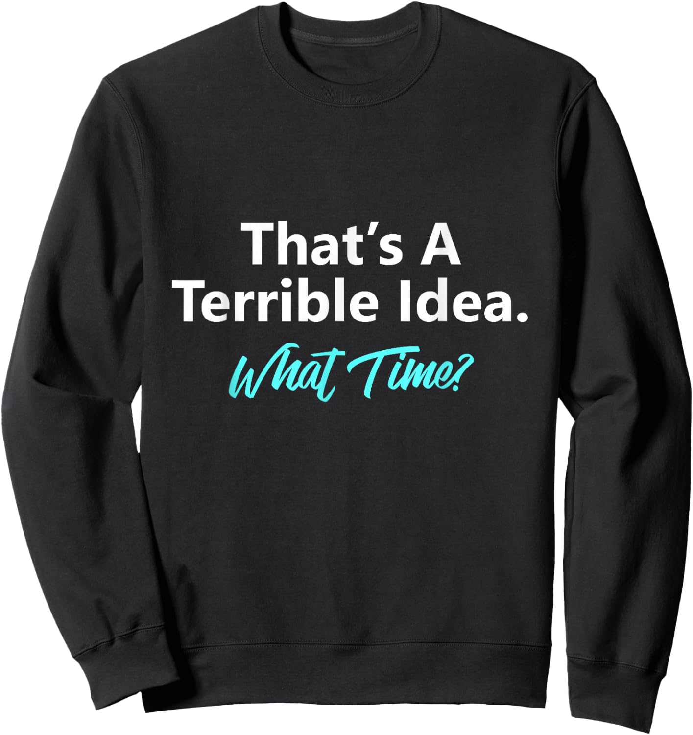 That's A Terrible Idea What Time Sweatshirt - Sweatshirt | Black