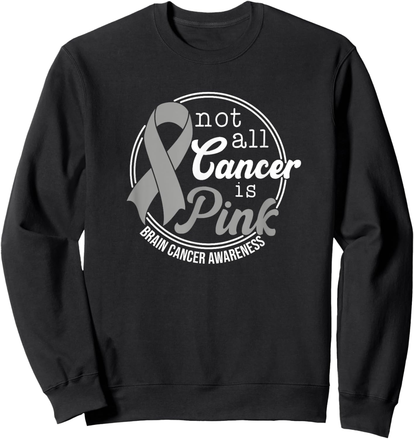 Not All Cancer Is Pink, Brain Cancer Awareness Sweatshirt - Sweatshirt | Black