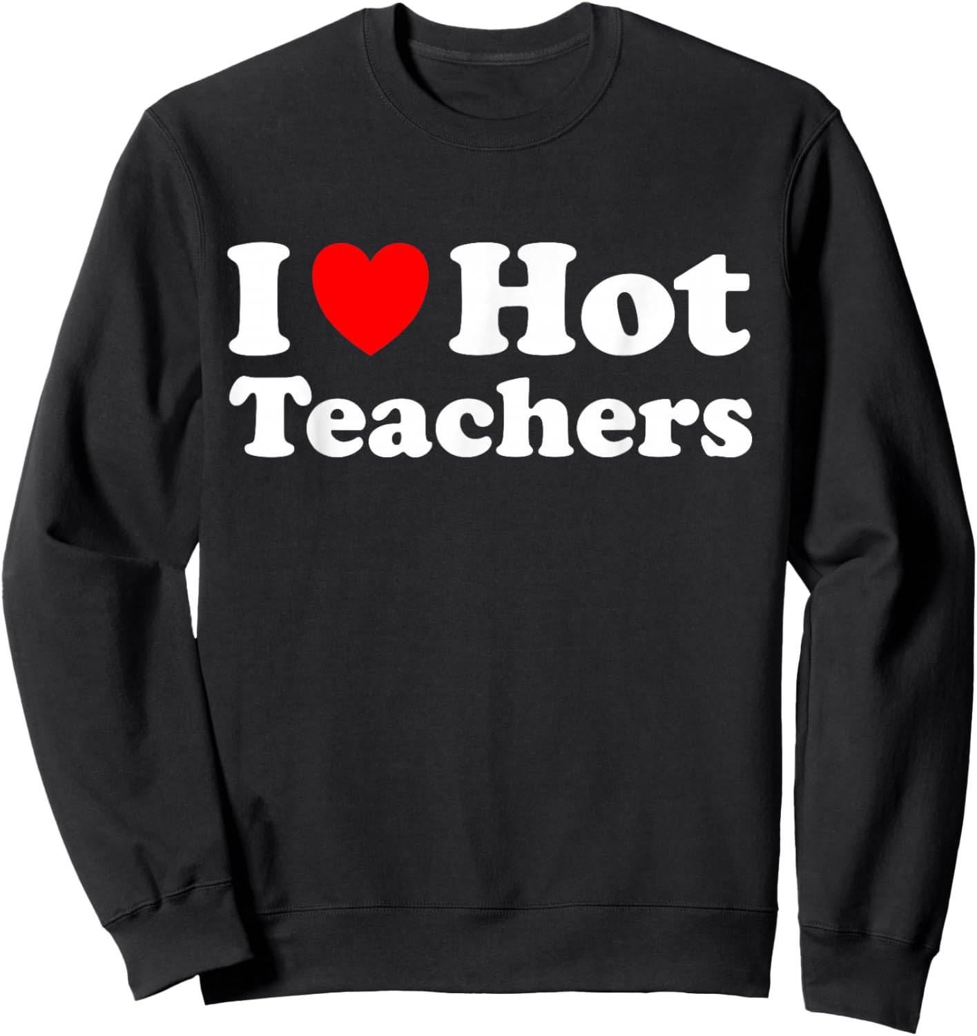 I Love Hot Teachers Sweatshirt - Sweatshirt | Black