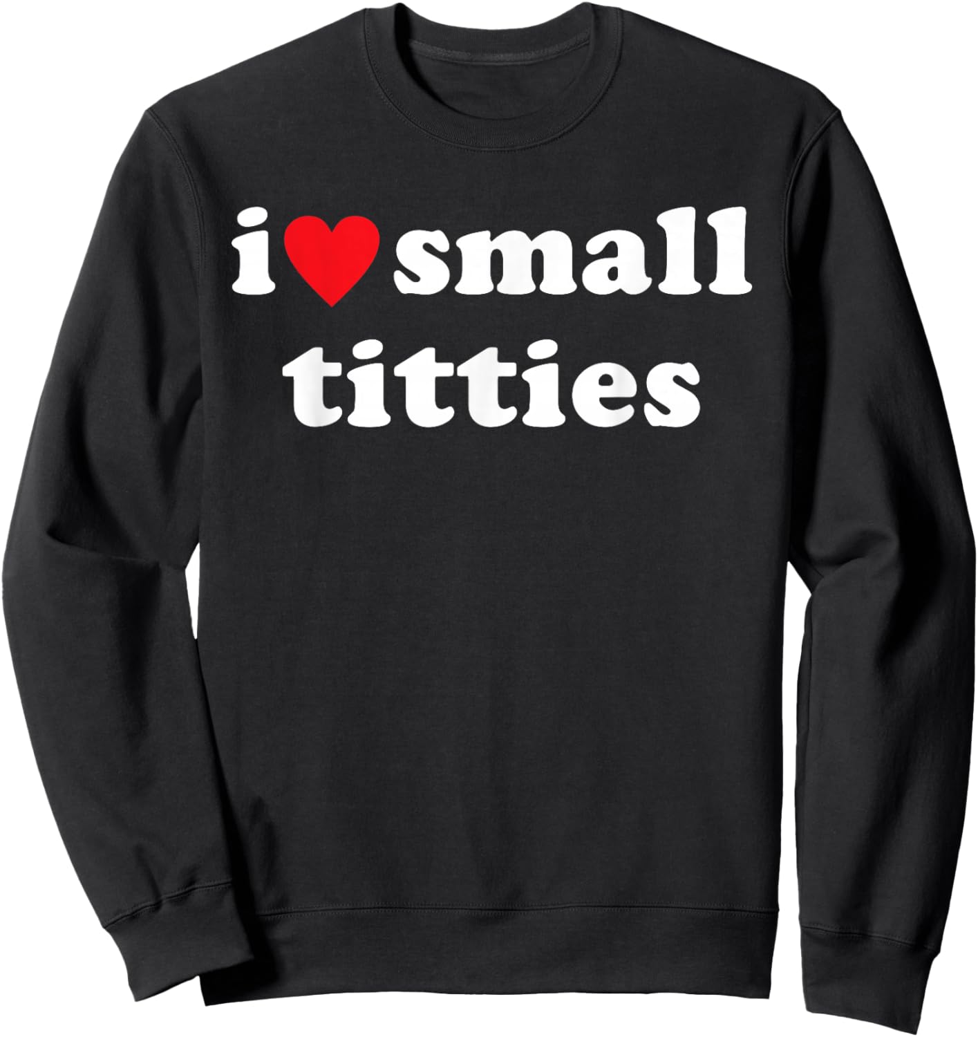 I Love Small Titties Apparel Sweatshirt - Sweatshirt | Black