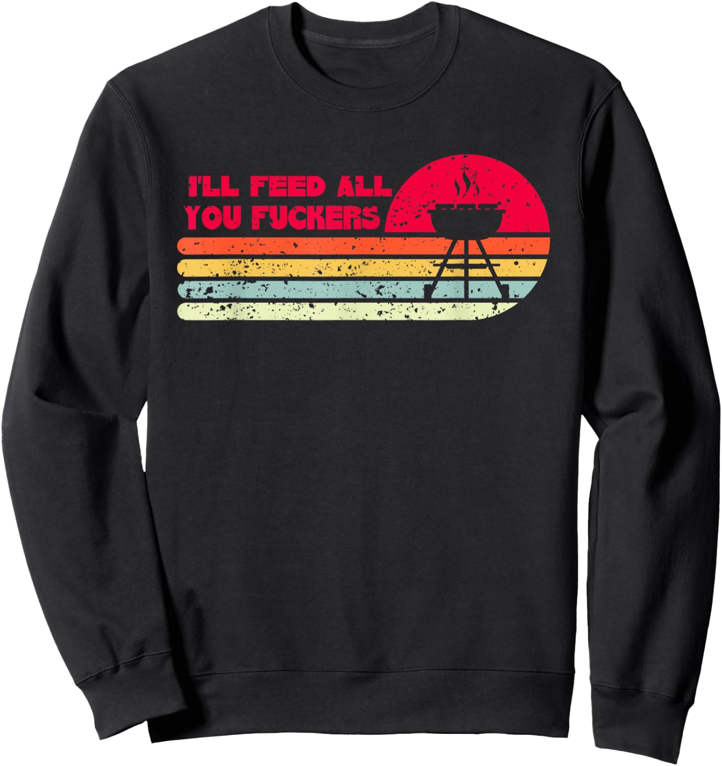 BBQ Dad Joke I'll Feed All You Fuckers Barbecue Cookout Chef Sweatshirt - Sweatshirt | Black