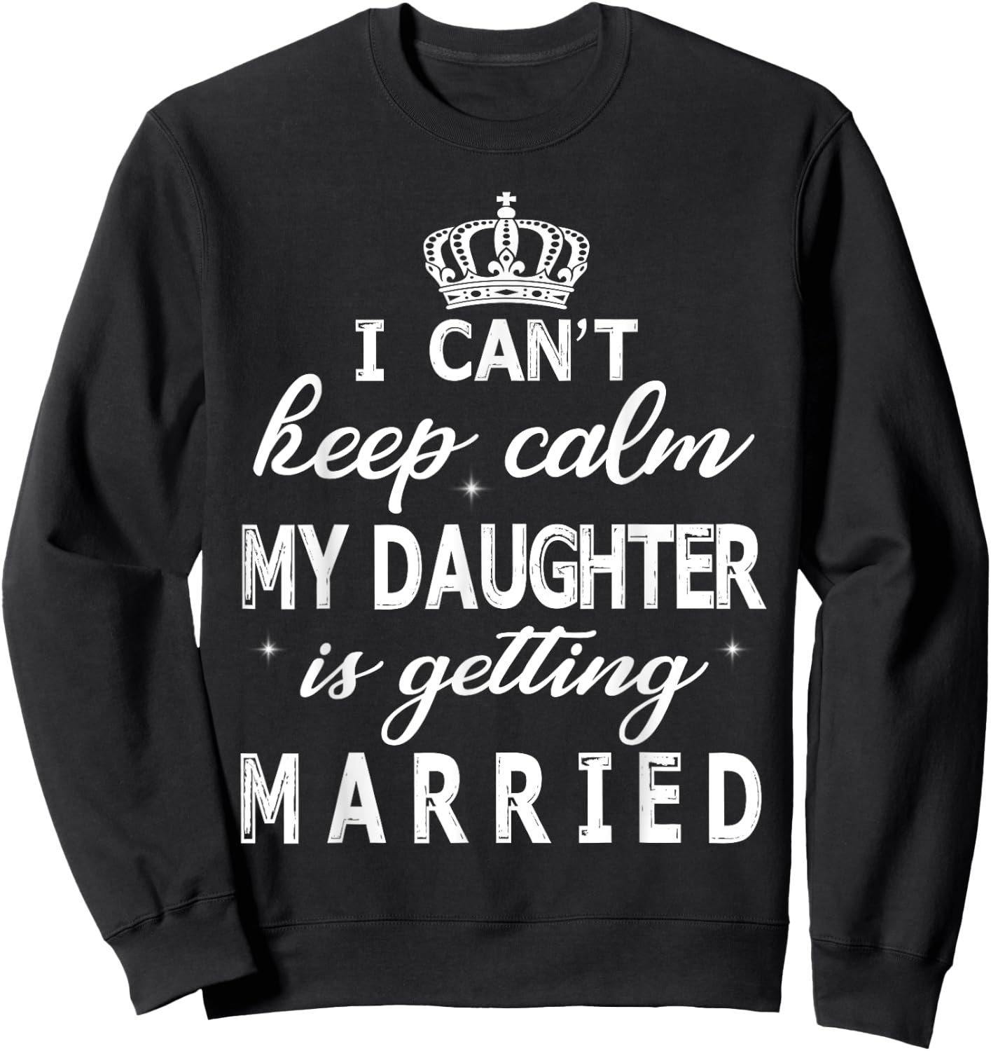 I Can't Keep Calm My Daughter Is Getting Married Happy Marry Sweatshirt - Sweatshirt | Black