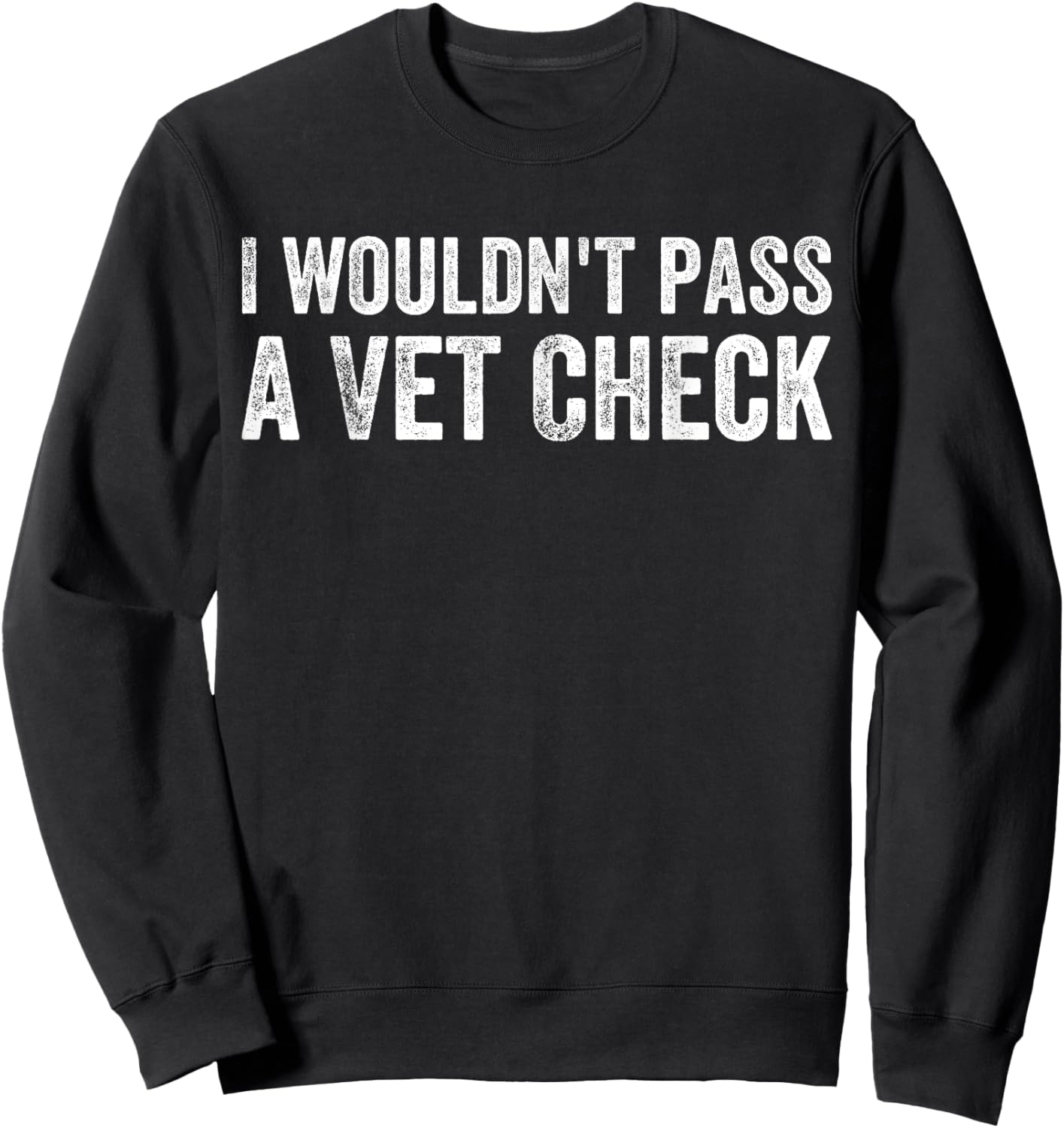 I Wouldn't Pass a Vet Check Funny Saying Wouldn't Pass a Vet Sweatshirt - Sweatshirt | Black