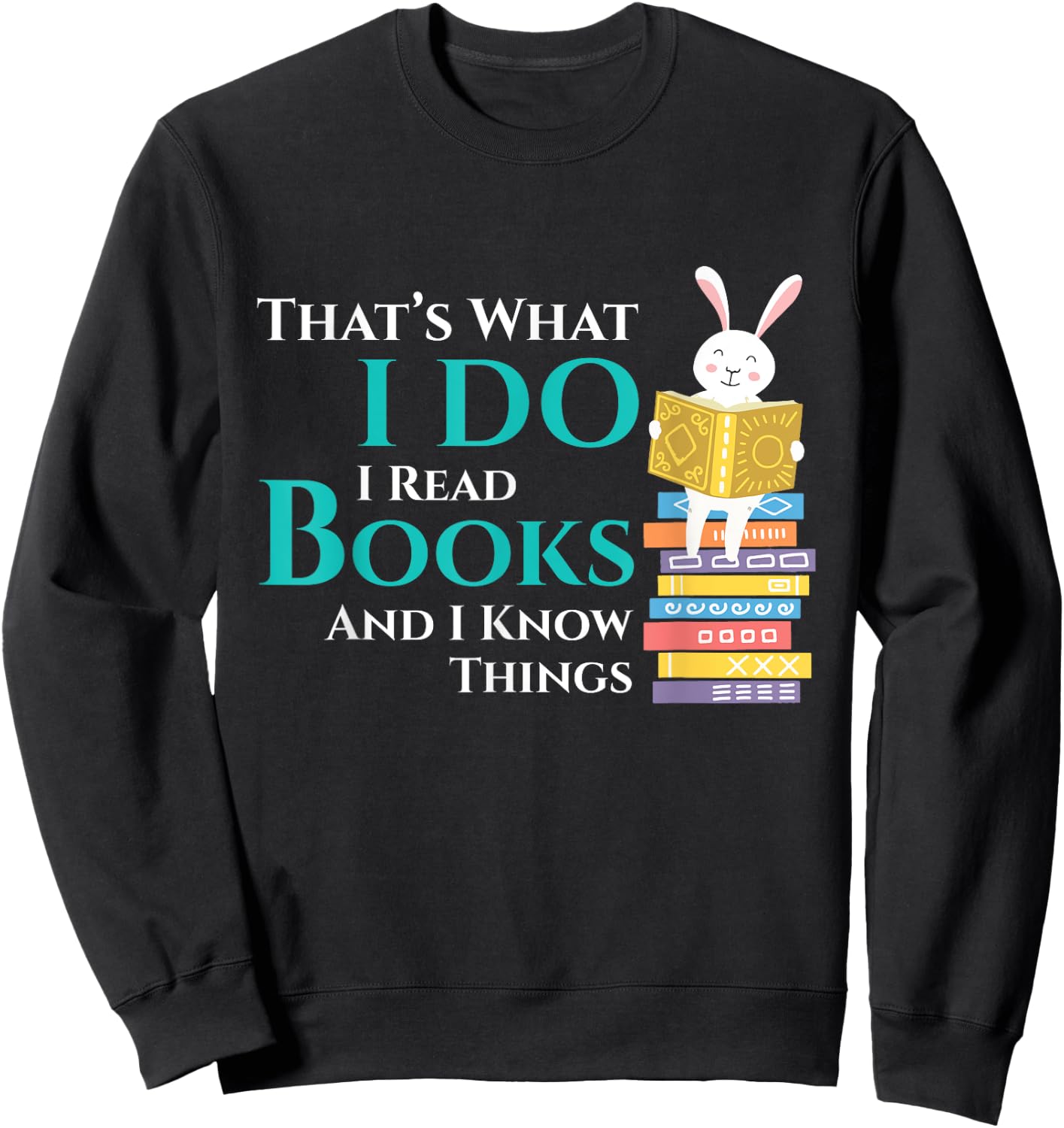 Thats What I Do I Read Books And I Know Things - Book Reader Sweatshirt - Sweatshirt | Black