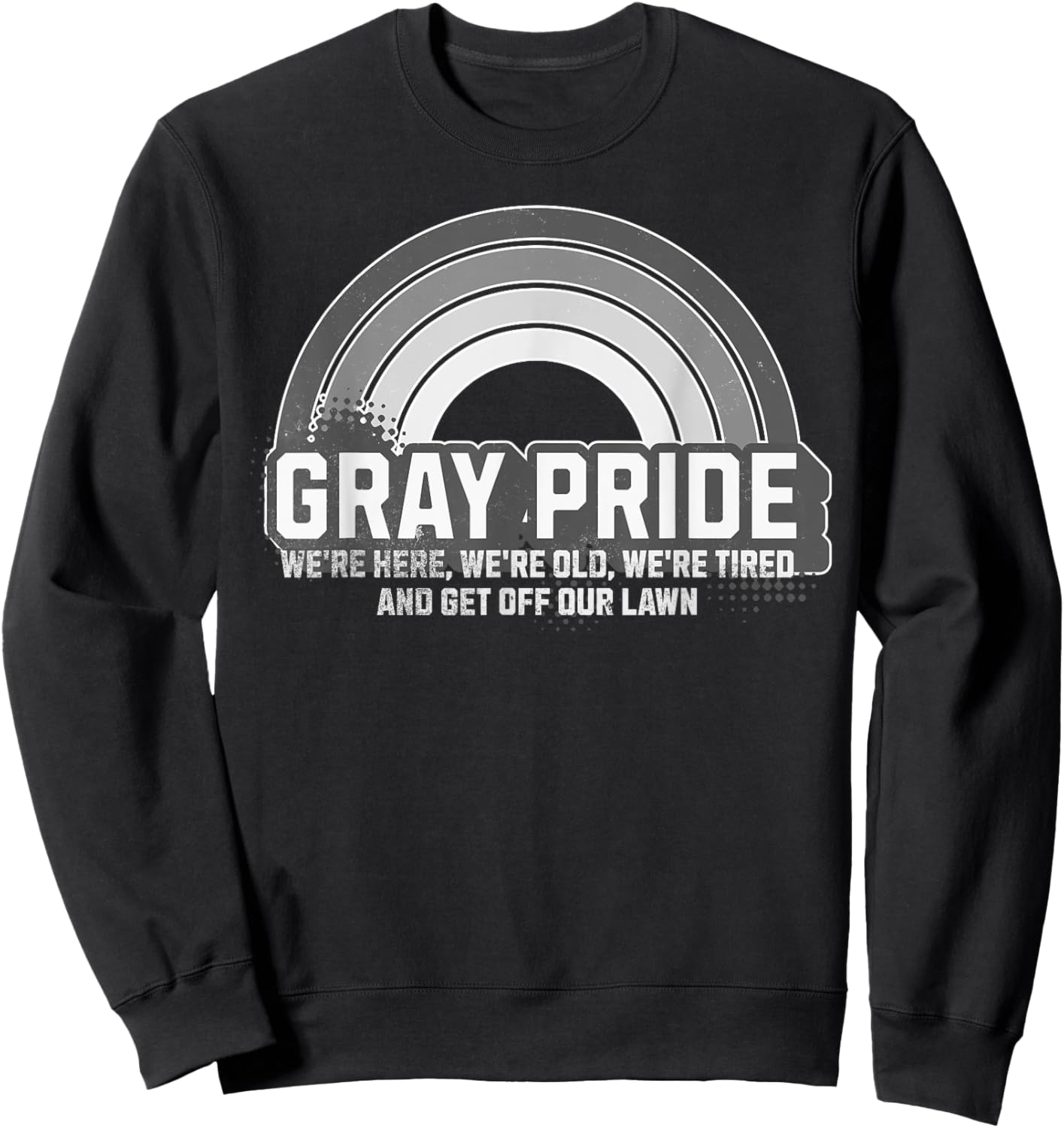 Gray Pride We're Here We're Old And Get Off Our Lawn Sweatshirt - Sweatshirt | Black