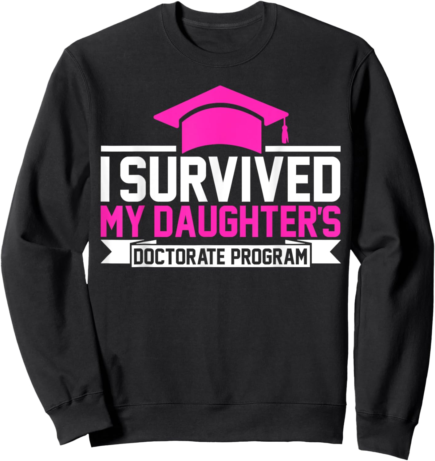 I survived MY Daughter's Doctorate Program Funny PhD Sweatshirt - Sweatshirt | Black