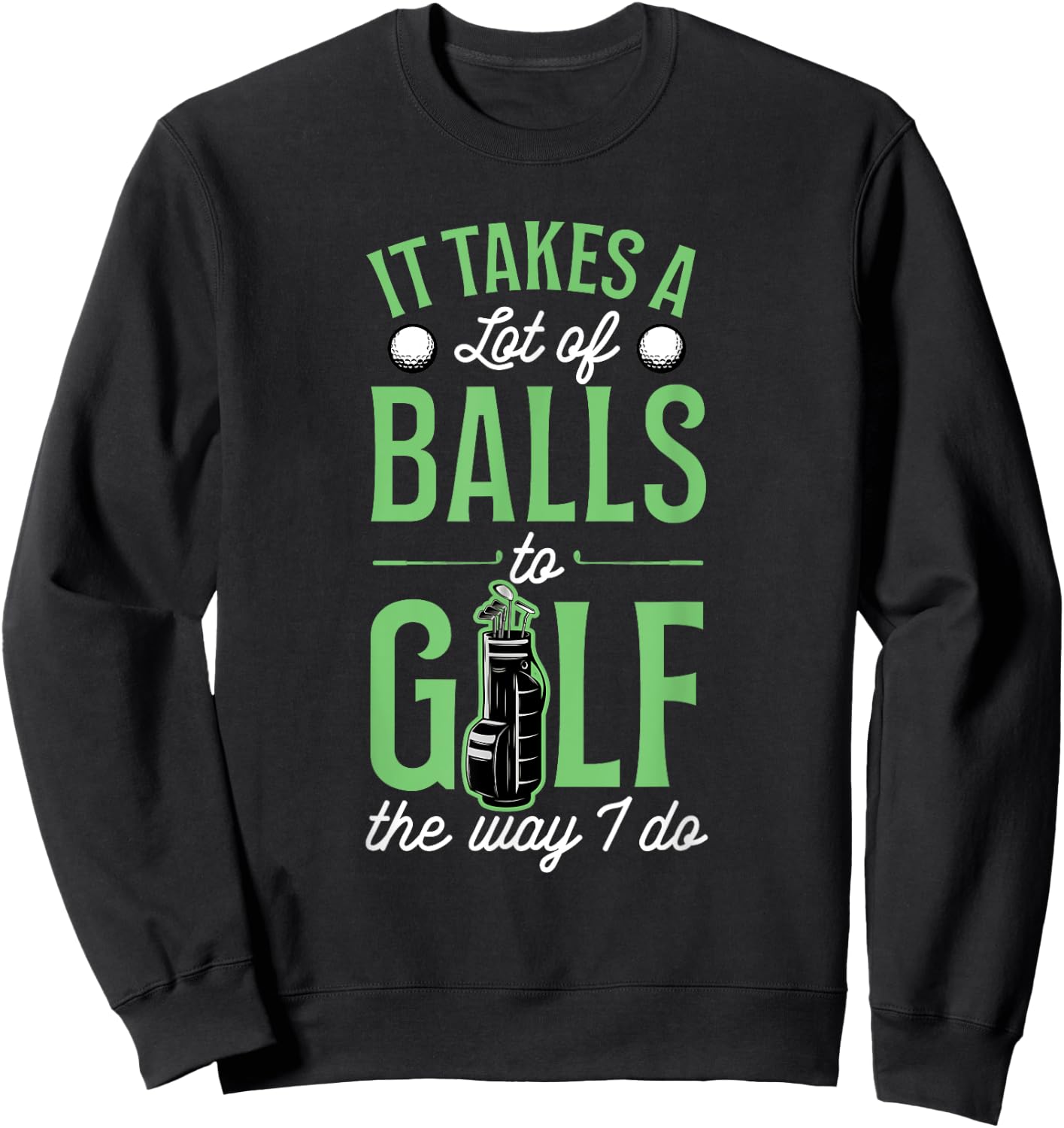 It Takes A Lot Of Balls To Golf The Way I Do Sweatshirt - Sweatshirt | Black