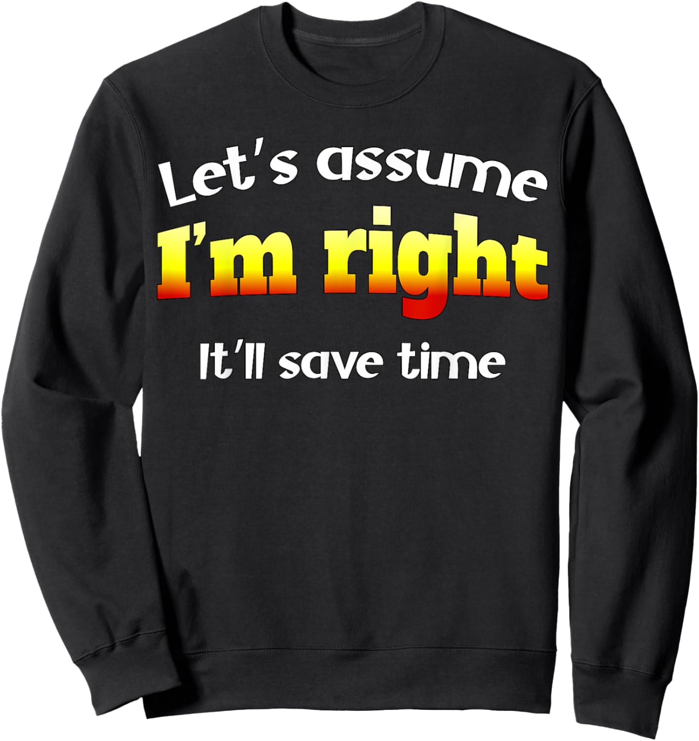 Let’s assume I’m right, it’ll save time Sweatshirt - Sweatshirt | Black