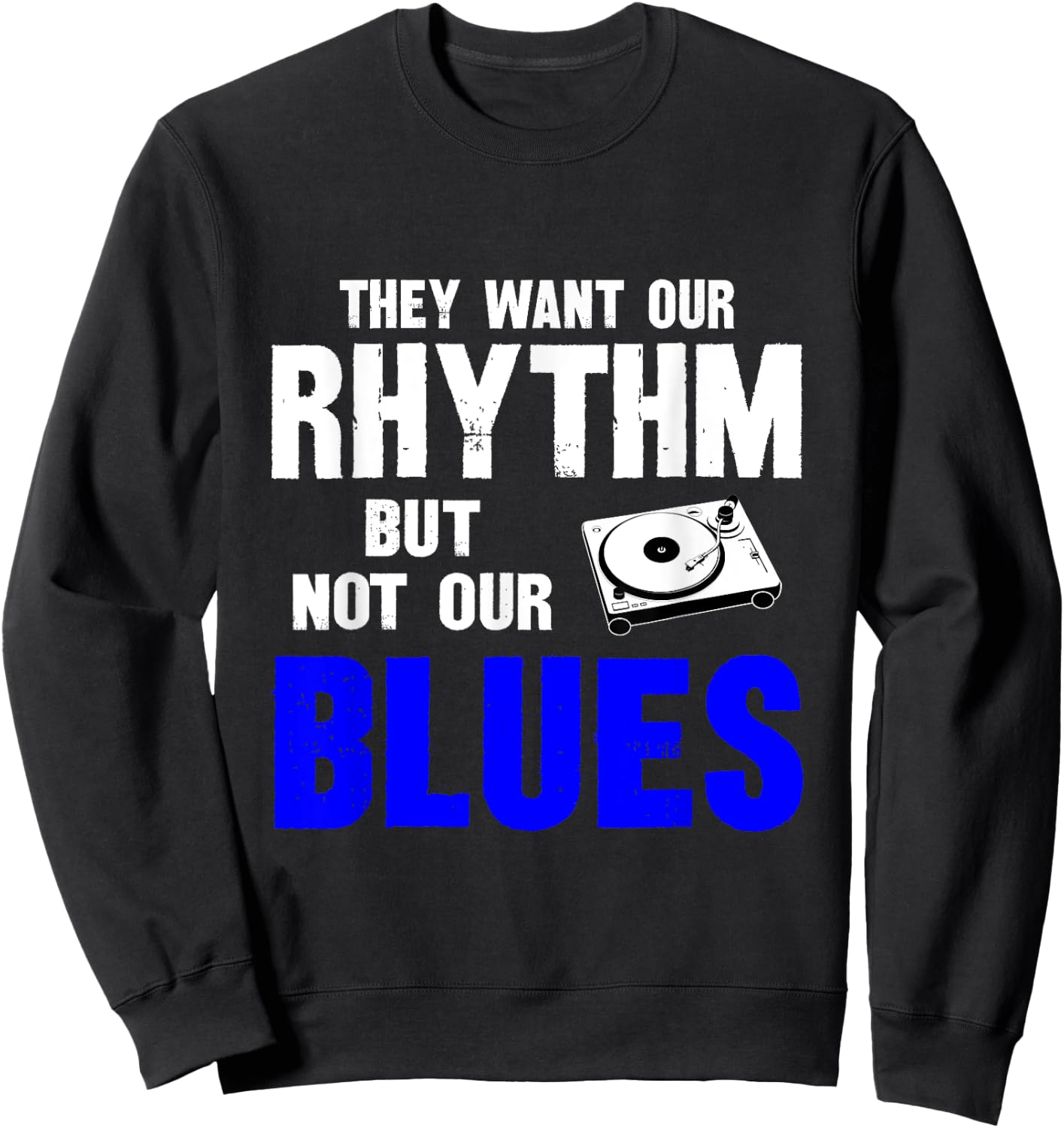 They Want Our Rhythm But Not Our Blues Sweatshirt - Sweatshirt | Black