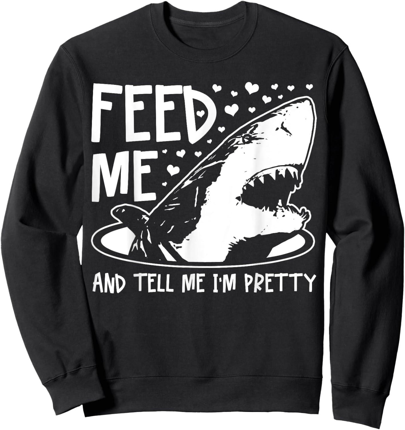 Shark Feed Me & Tell Me I'm Pretty Funny Great White Shark Sweatshirt - Sweatshirt | Black