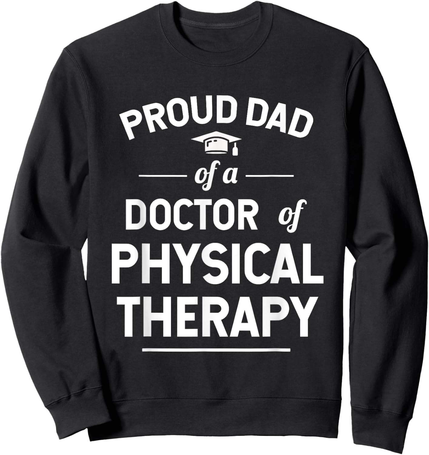 Proud Dad Of A Doctor Of Physical Therapy Sweatshirt - Sweatshirt | Black
