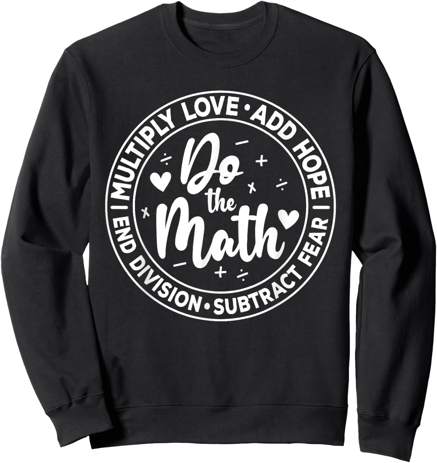 Multiply Love Add Hope Do the Math End Division Funny Sweatshirt - Sweatshirt | Black