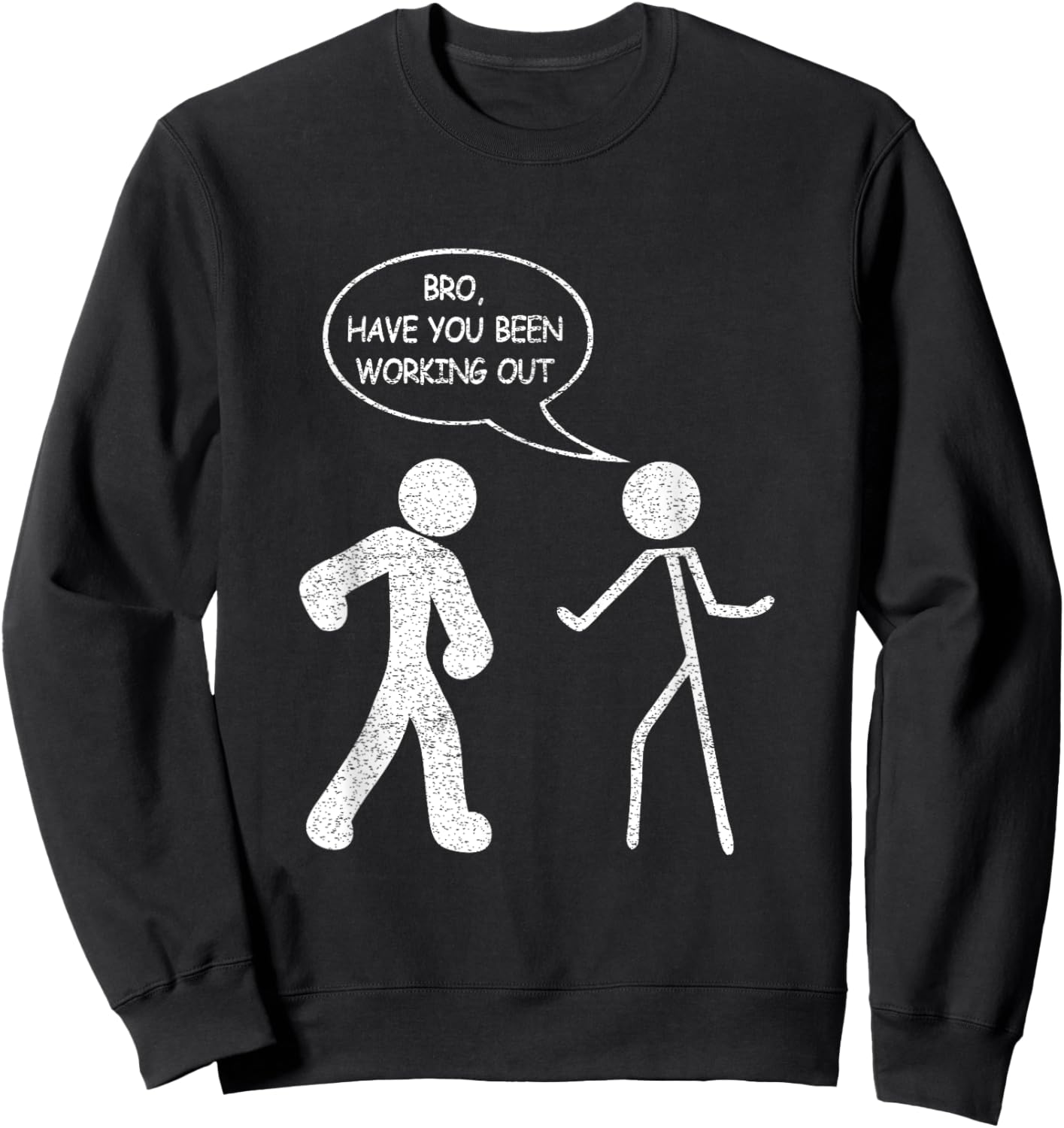 Funny Stick-Figure Gym Jokes Bro Have You Been Working Out Sweatshirt - Sweatshirt | Black