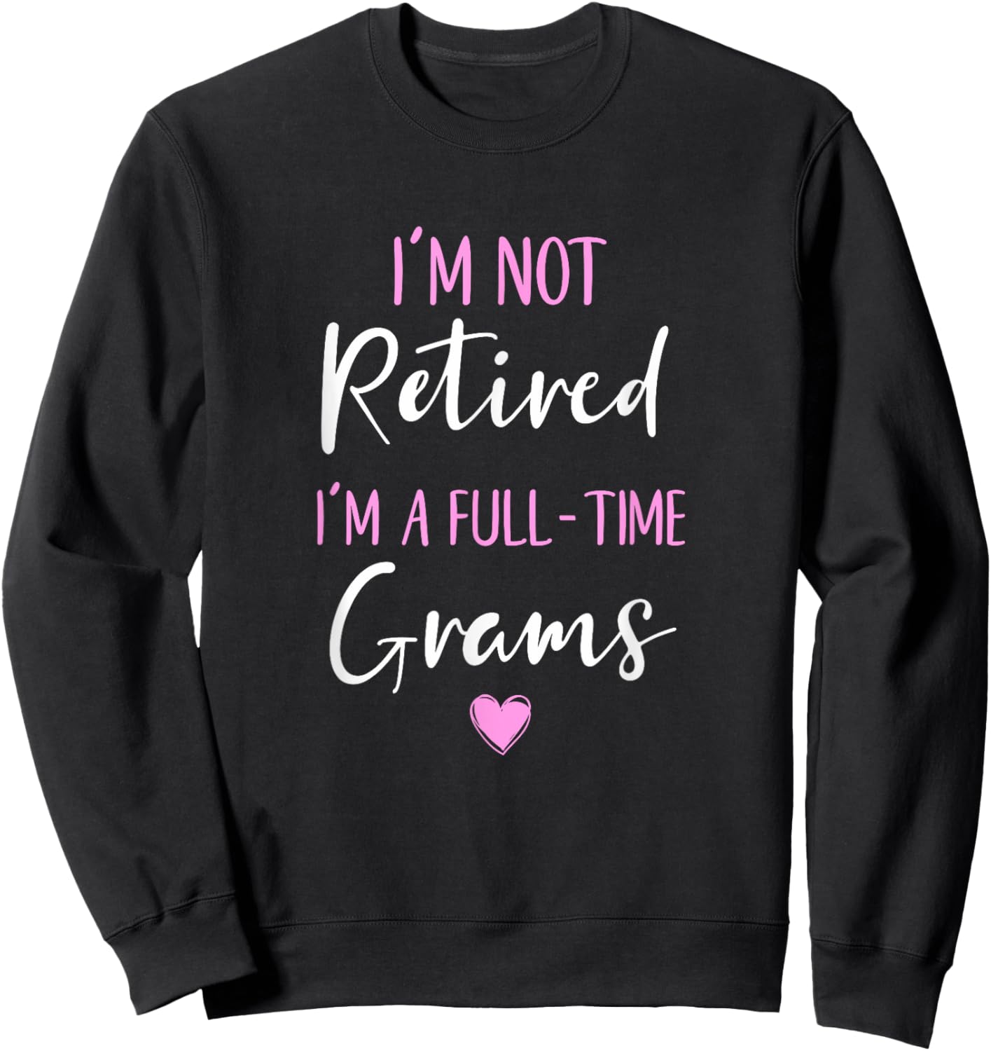 I'm Not Retired I'm a Full-Time Grams Retirement Funny Sweatshirt - Sweatshirt | Black