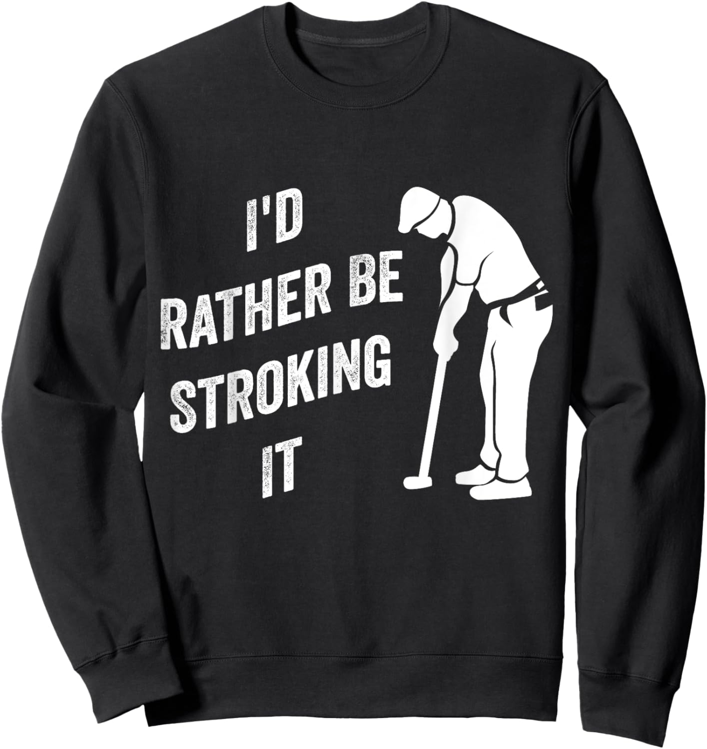 I'd Rather Be Stroking It Funny Joke Golf Golfing Golfer Sweatshirt - Sweatshirt | Black