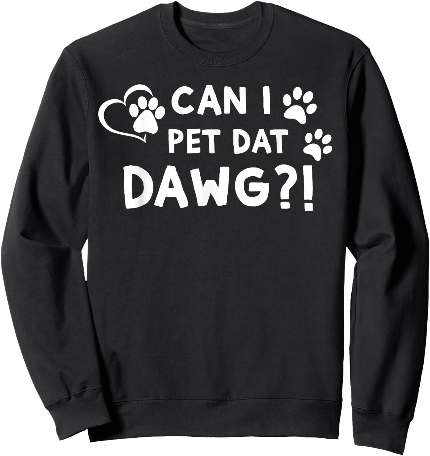Can I Pet Dat Dawg?! Funny Can I Pet That Dog Men Women Girls Kids Sweatshirt - Sweatshirt | Black