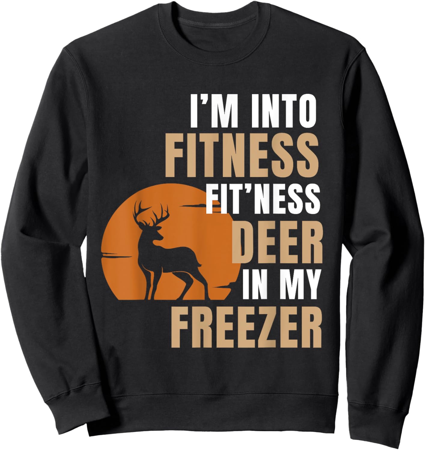 I'm Into Fitness Deer Freezer Funny Deer Hunting Hunter Dad Sweatshirt - Sweatshirt | Black