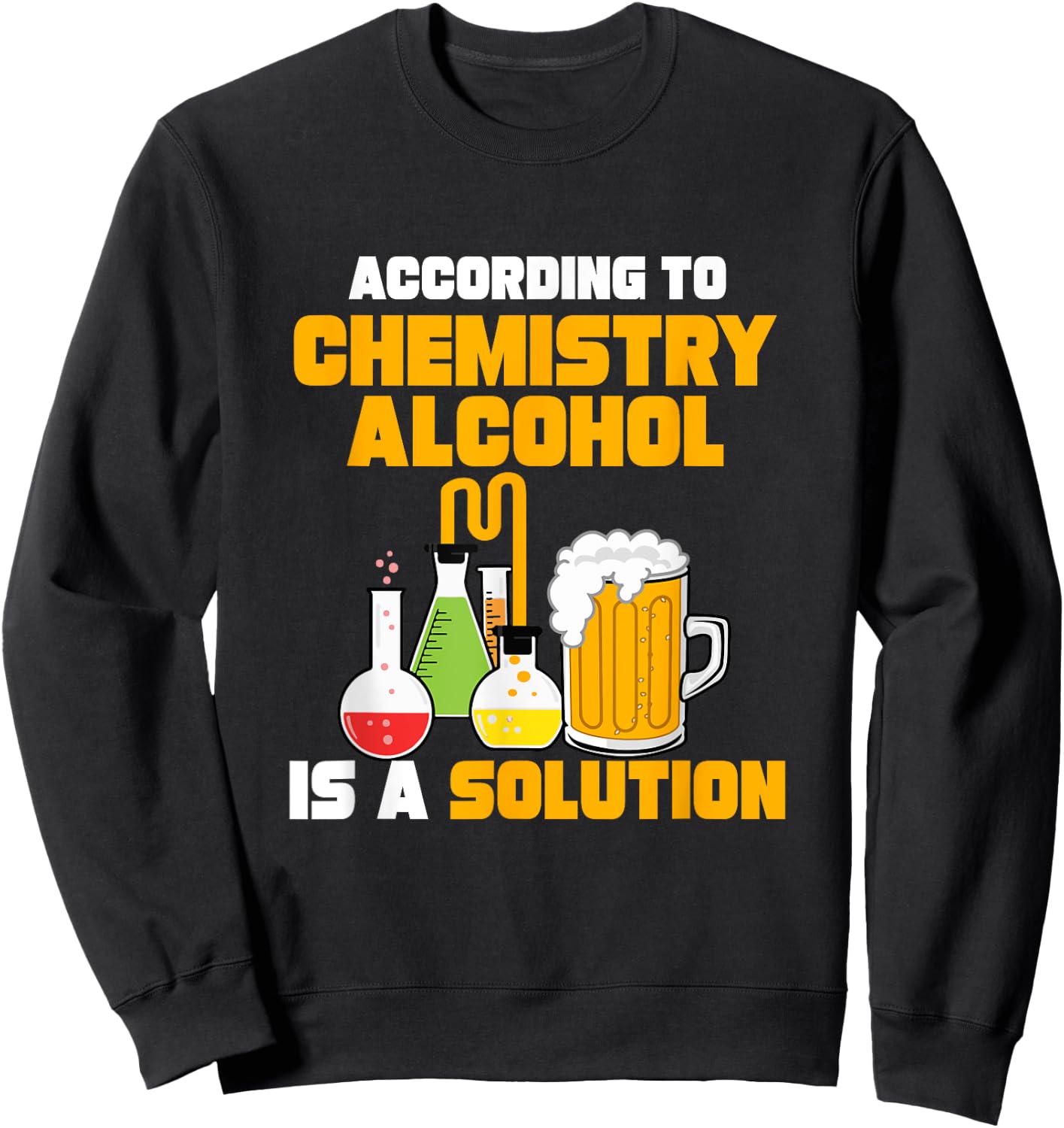 According To Chemistry Alcohol Is A Solution for Chemists Sweatshirt - Sweatshirt | Black