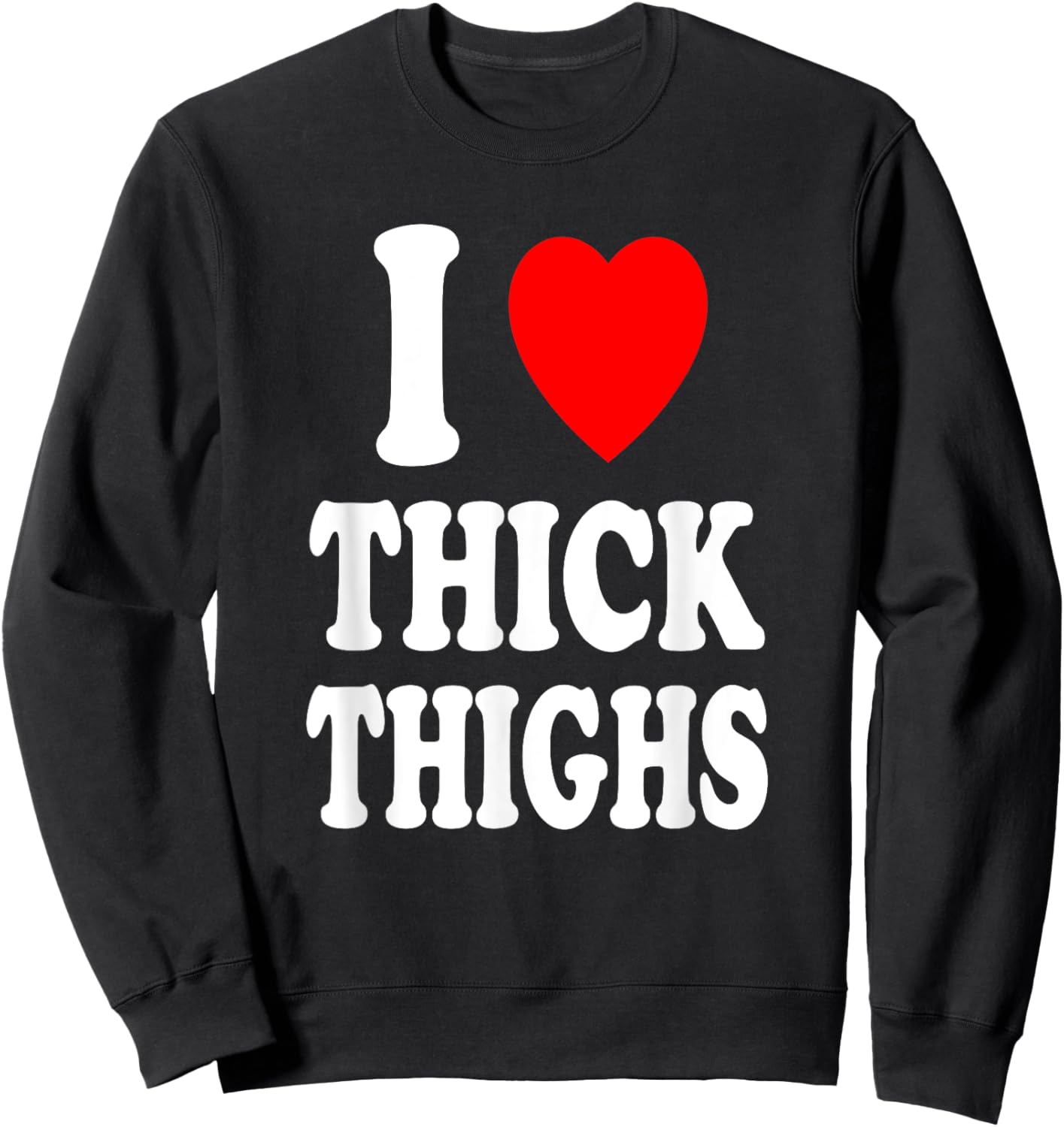 I Heart (Love) Thick Thighs Sexy Hot Attraction Chicken Sweatshirt - Sweatshirt | Black