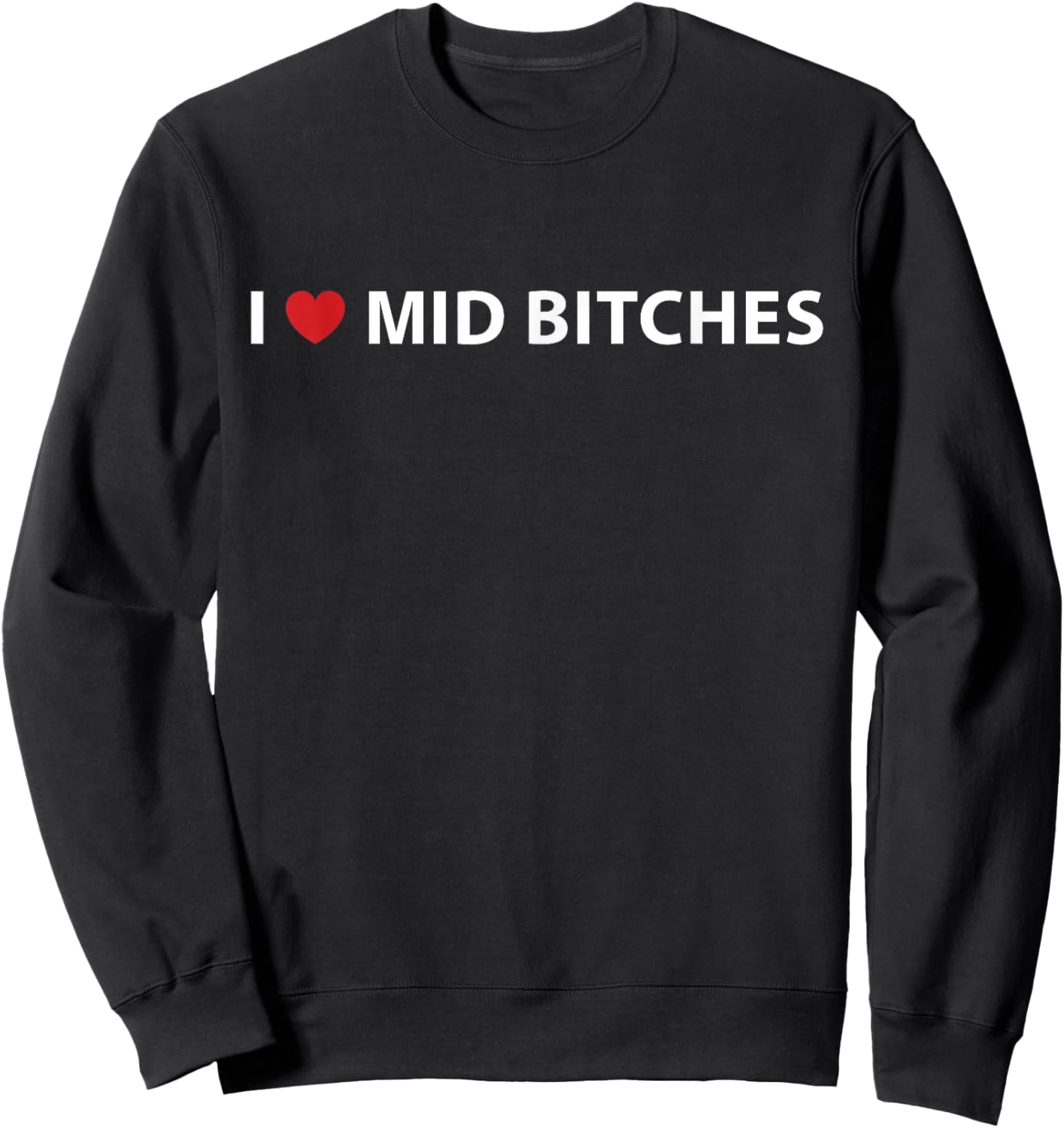 I Love Mid Bitches I Heart Mid Bitches Funny Saying Sweatshirt - Sweatshirt | Black