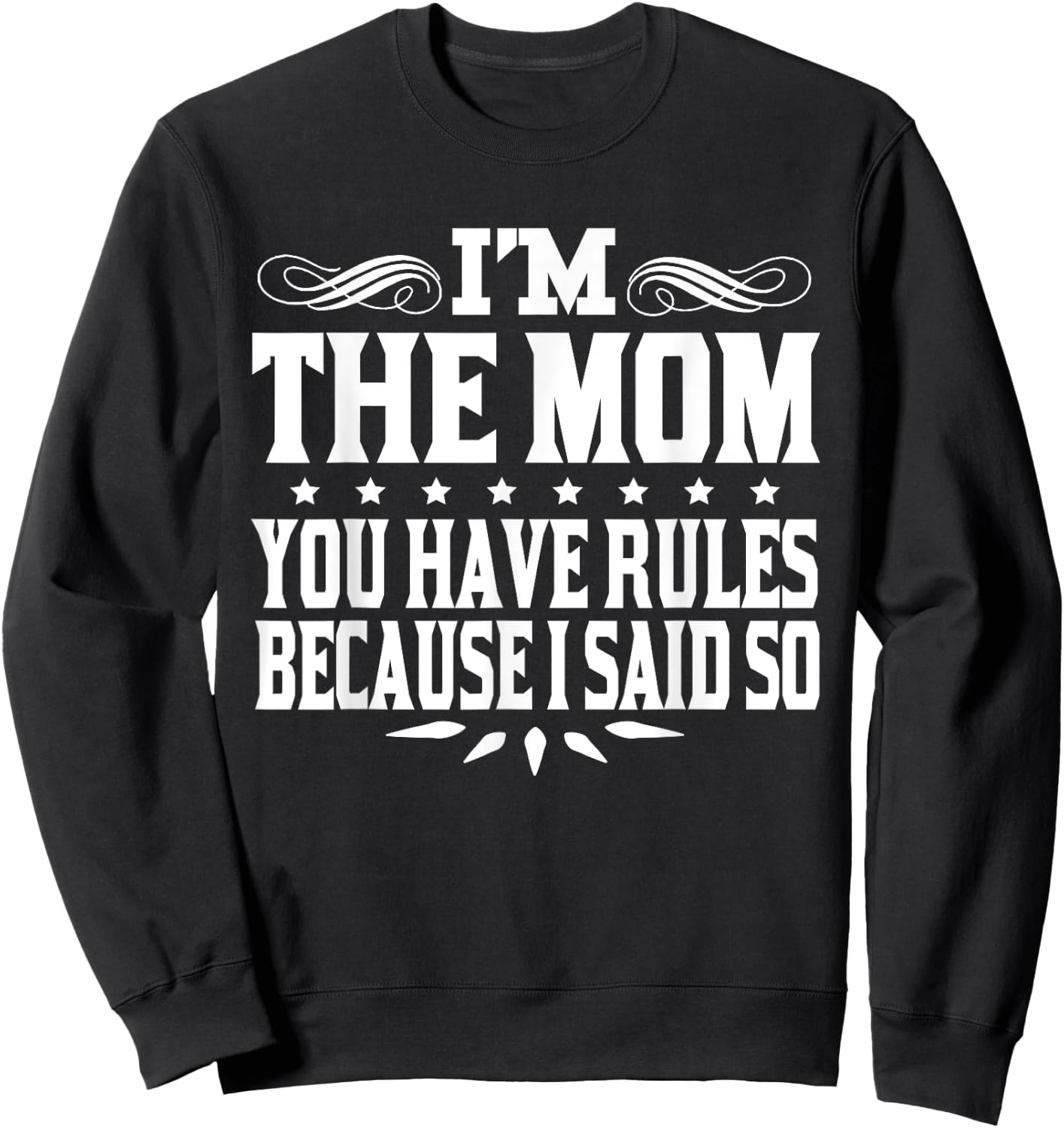 I'm Mom You Have Rules Because I Said So Sweatshirt - Sweatshirt | Black