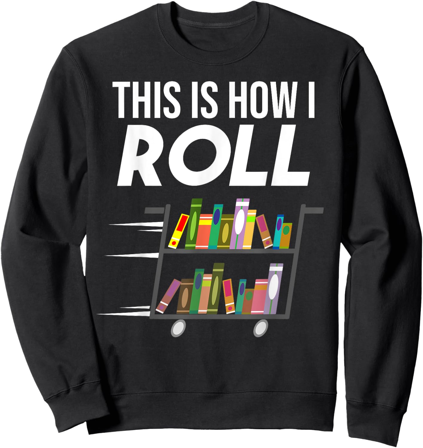 Funny This Is How I Roll Librarian Gift Cool Book Cart Joke Sweatshirt - Sweatshirt | Black