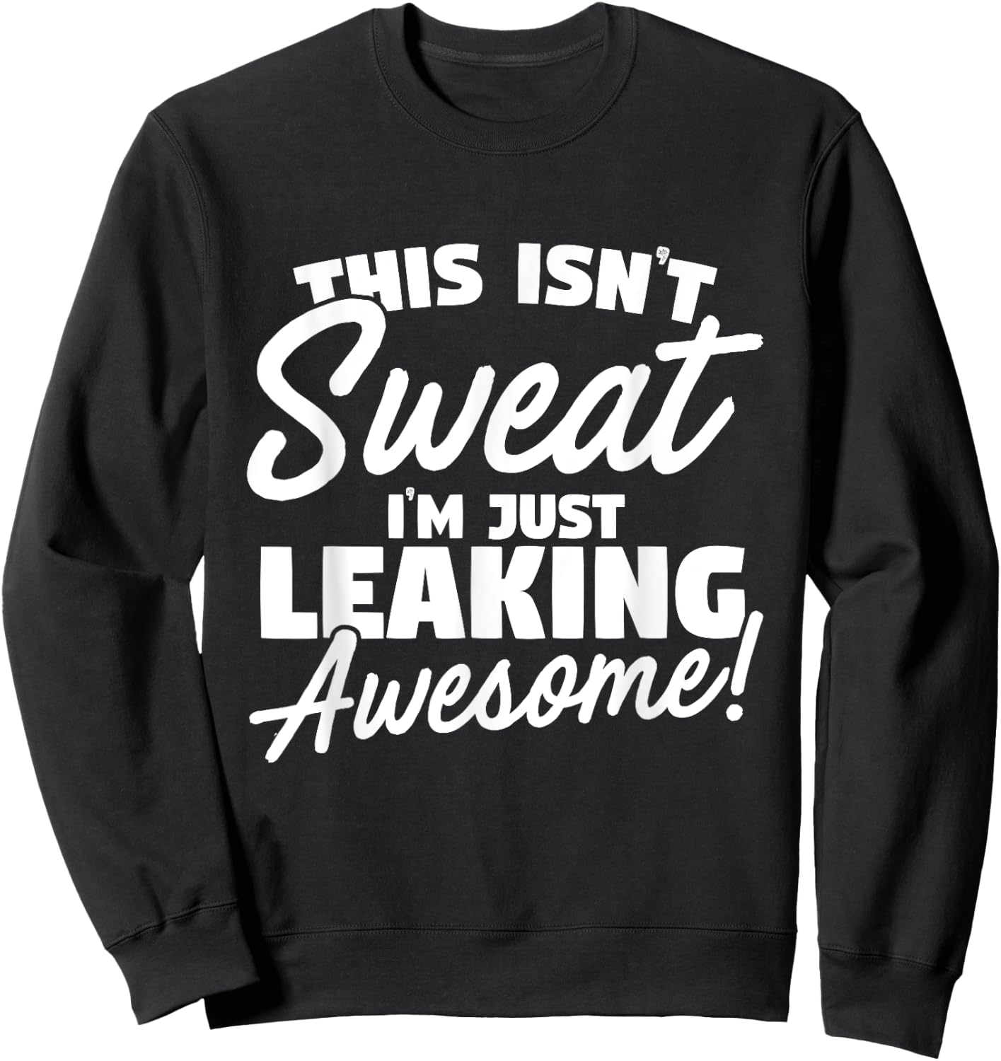 This Isn't Sweat I'm Just Leaking Awesome Sweatshirt - Sweatshirt | Black