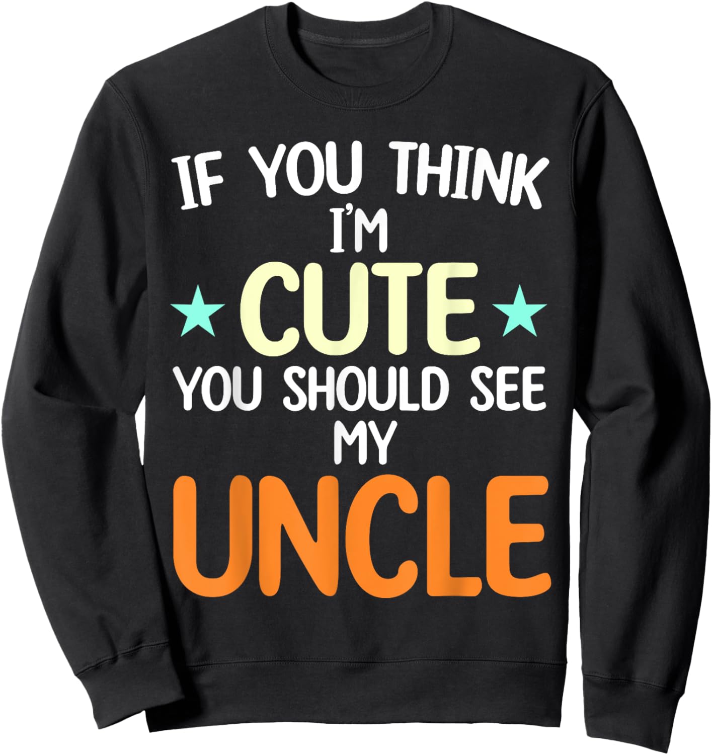 If You Think I'm Cute You Should See My Uncle Funny Sweatshirt - Sweatshirt | Black