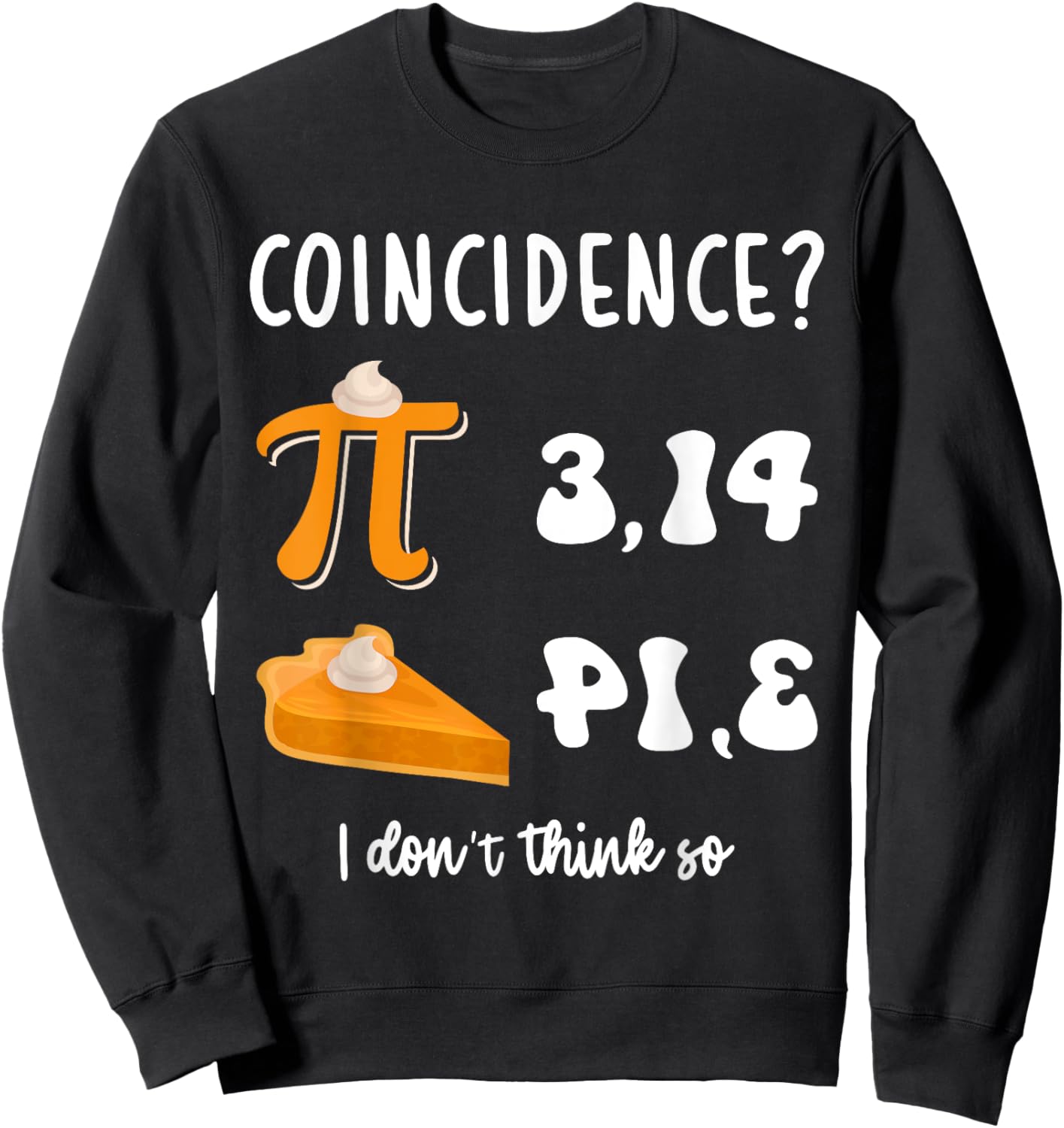Math Teacher Pi Day 3,14 Pie Coincidence Funny Pie Pi Day Sweatshirt - Sweatshirt | Black