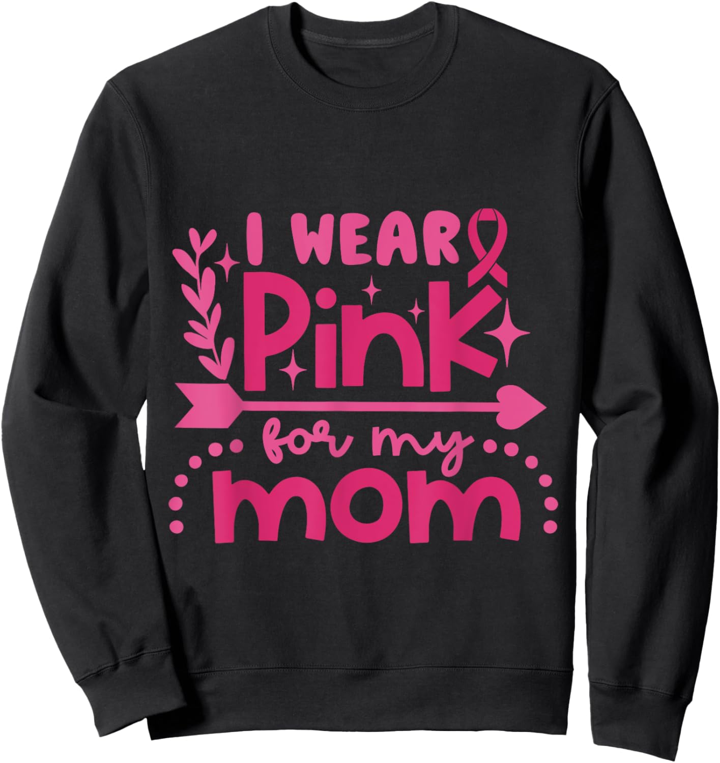 I Wear Pink for My Mom Breast Cancer Awareness Pink Ribbon Sweatshirt - Sweatshirt | Black