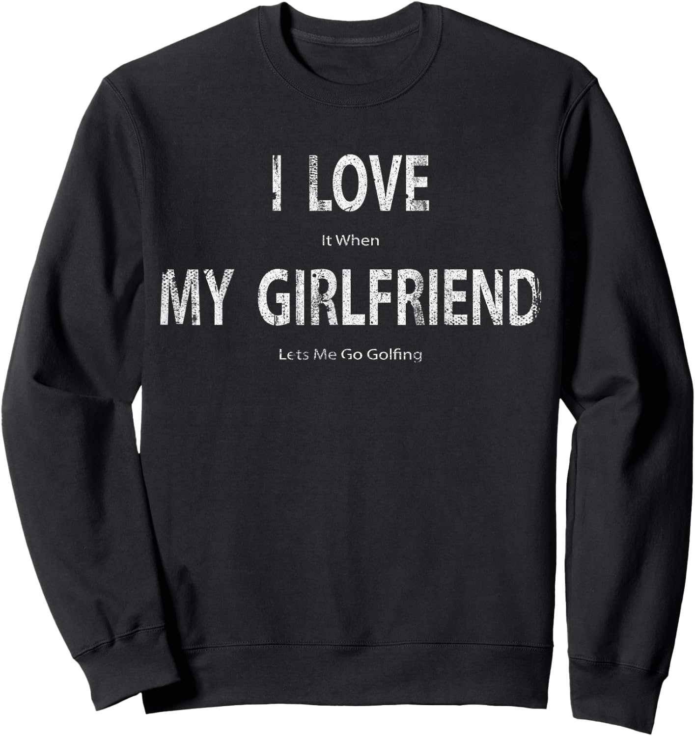 I Love it When My Girlfriend Lets Me Go Golfing Funny Sweatshirt - Sweatshirt | Black