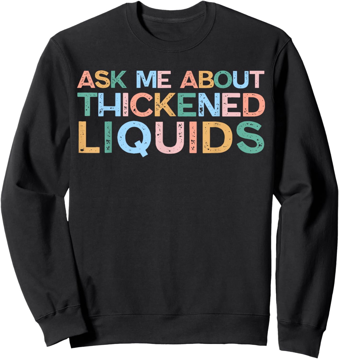 Ask Me About Thickened Liquids SLP Speech Therapy Humor Sweatshirt - Sweatshirt | Black