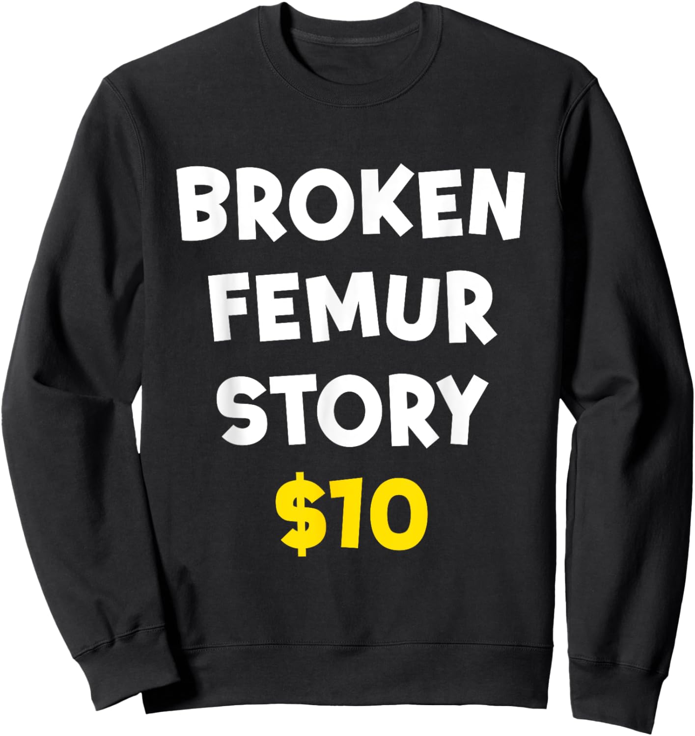 Broken Femur Story $10 Funny Bone Injury Recovery Patient Sweatshirt - Sweatshirt | Black