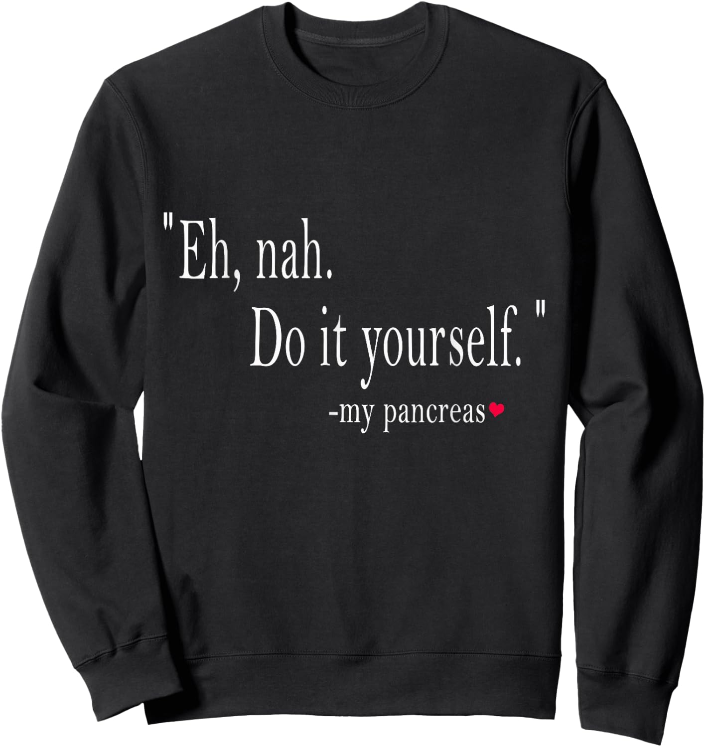 Eh, Nah. Do it yourself My Pancreas Sweatshirt - Sweatshirt | Black
