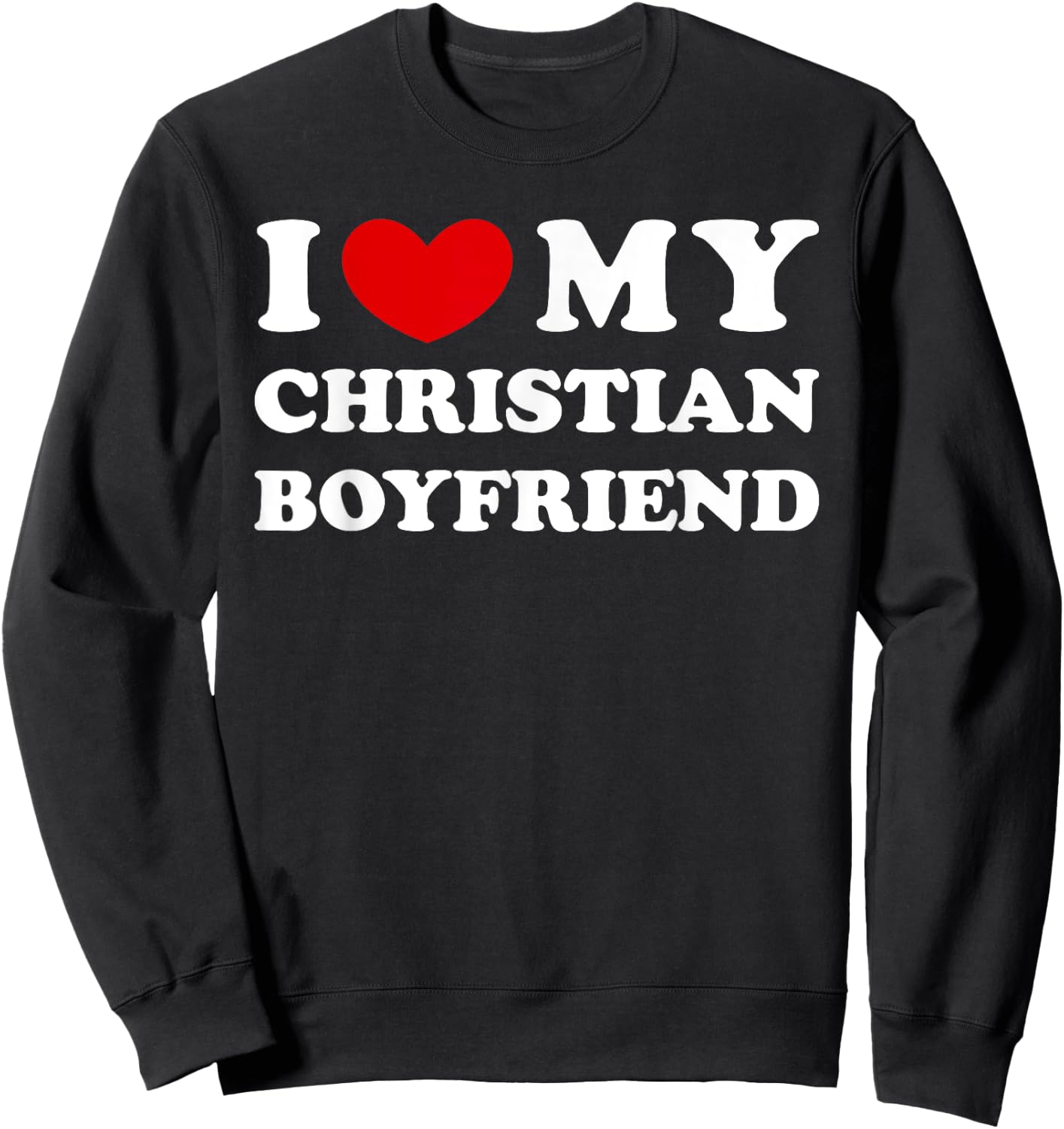 I Love My Christian Boyfriend, I Heart My Christian BF Sweatshirt - Sweatshirt | Black