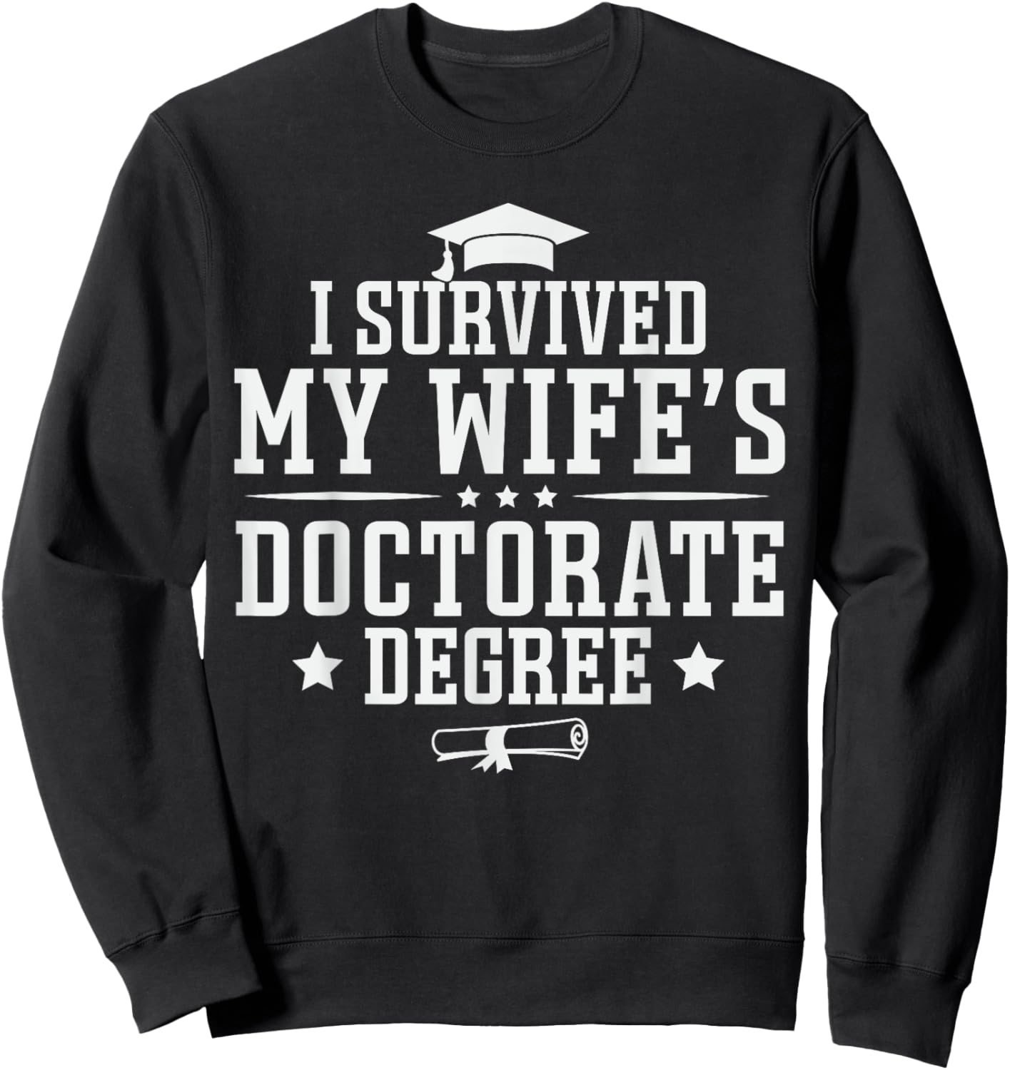 I Survived My Wife's Doctorate Degree Proud Husband Doctoral Sweatshirt - Sweatshirt | Black