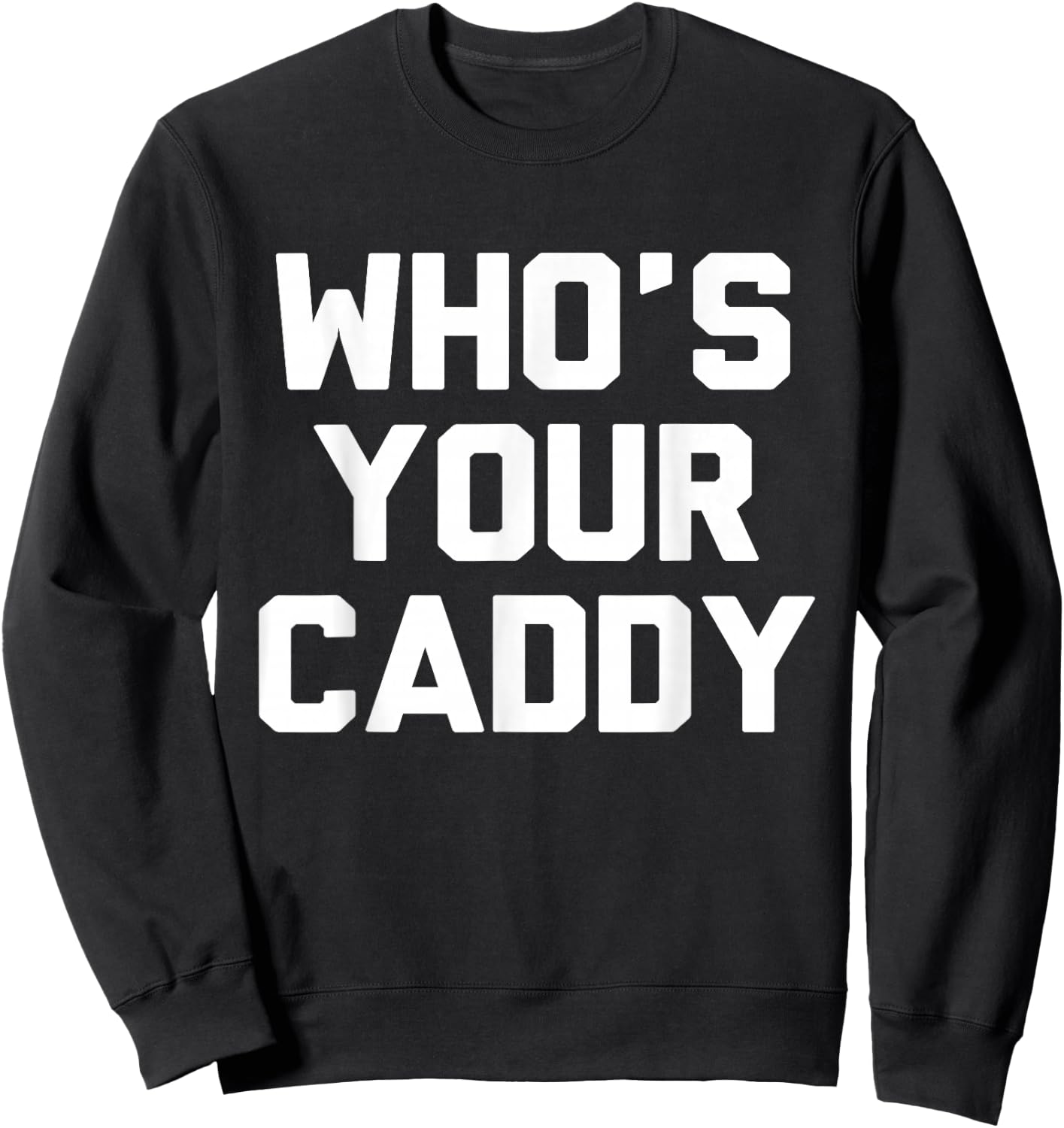 Who's Your Caddy Novelty Golf Gift Sweatshirt - Sweatshirt | Black