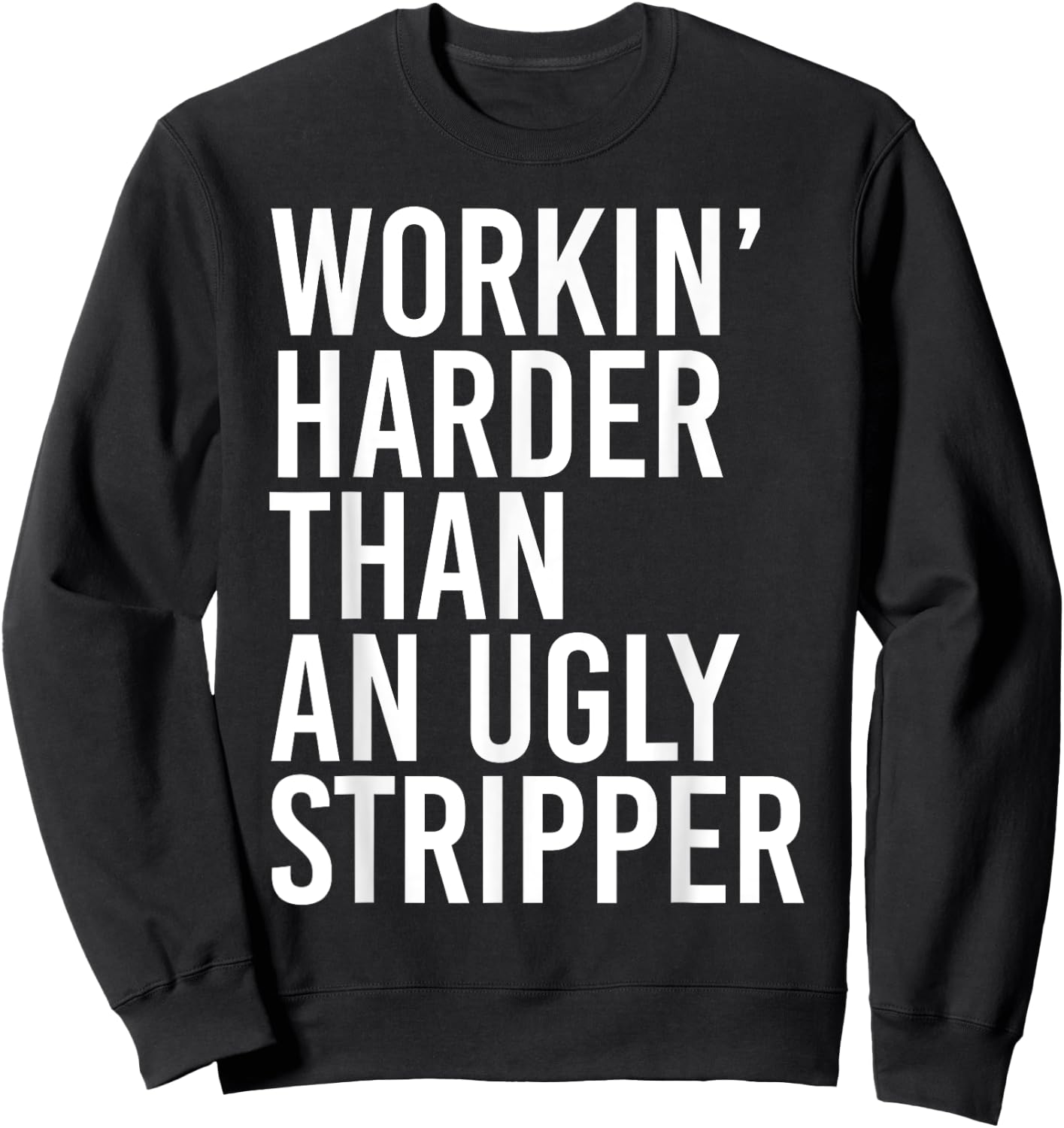 Working Harder Than An Ugly Stripper Funny Sweatshirt - Sweatshirt | Black