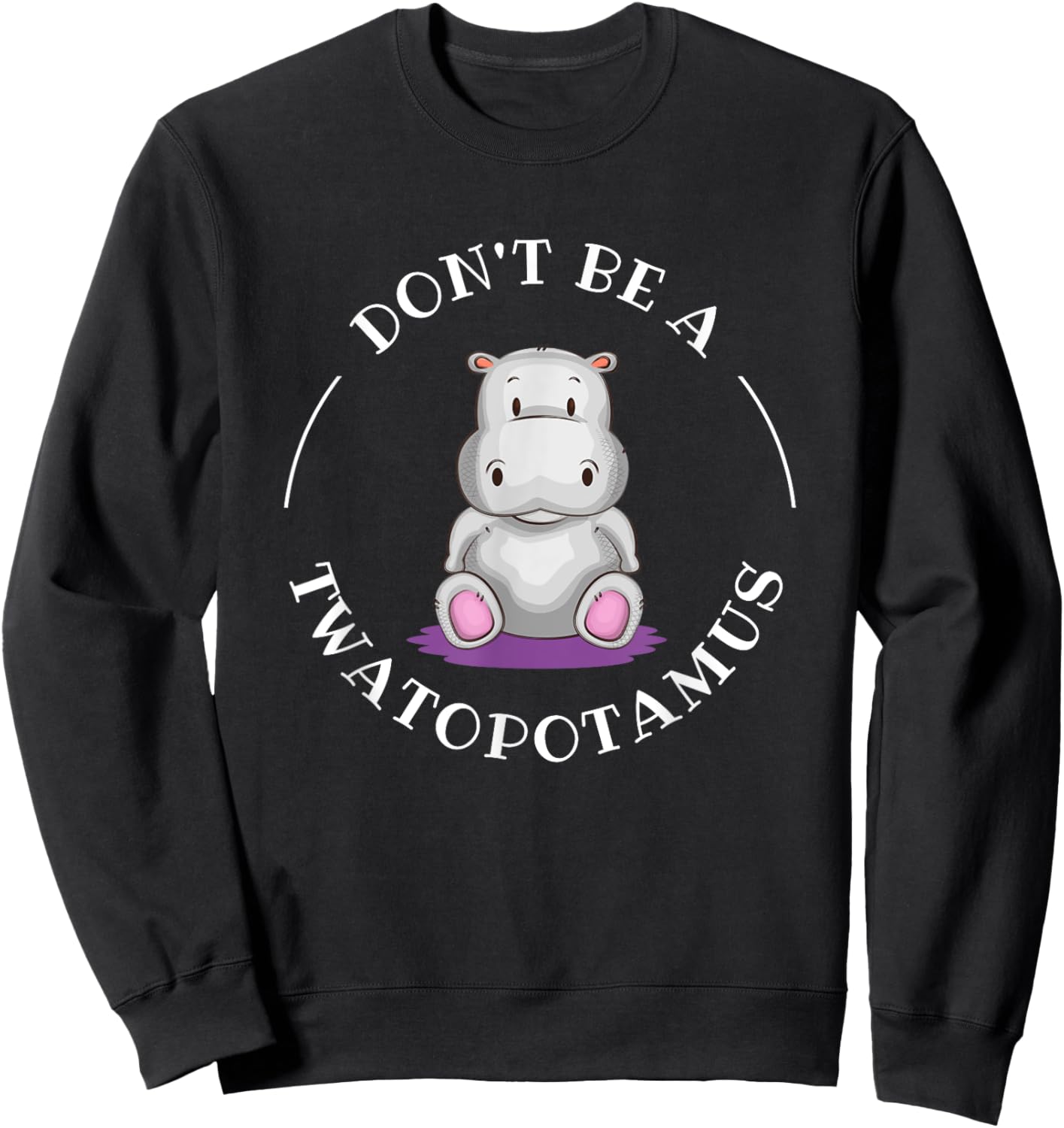 Funny Sarcastic Comical Humor Shirts and Gifts DON'T BE A TWATOPOTAMUS, Sarcastic Sweatshirt - Sweatshirt | Black