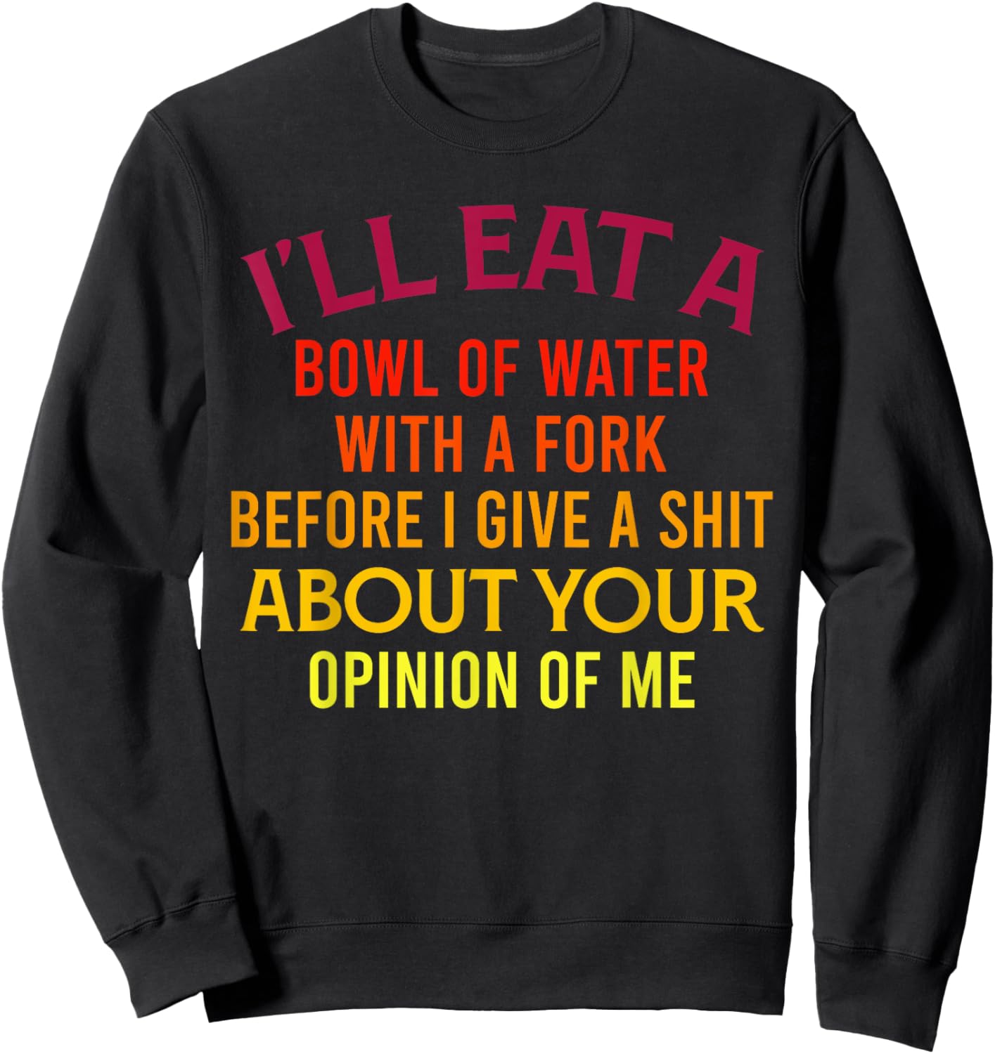 I'll Eat A Bowl Of Water With A Fork Funny Trendy Retro Sweatshirt - Sweatshirt | Black