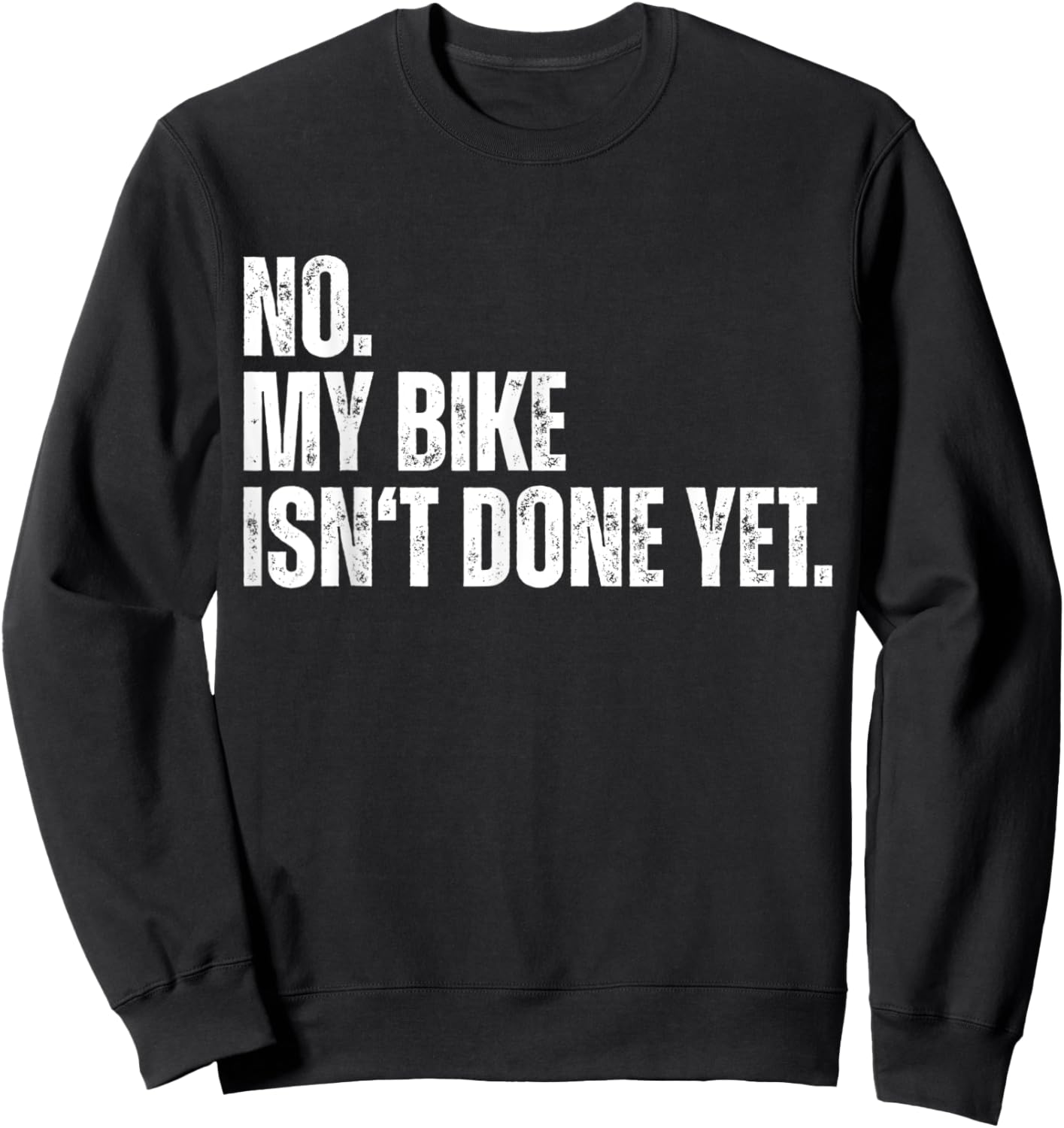 No My Bike Isn't Done Yet Funny Biker Car Mechanic Garage Sweatshirt - Sweatshirt | Black