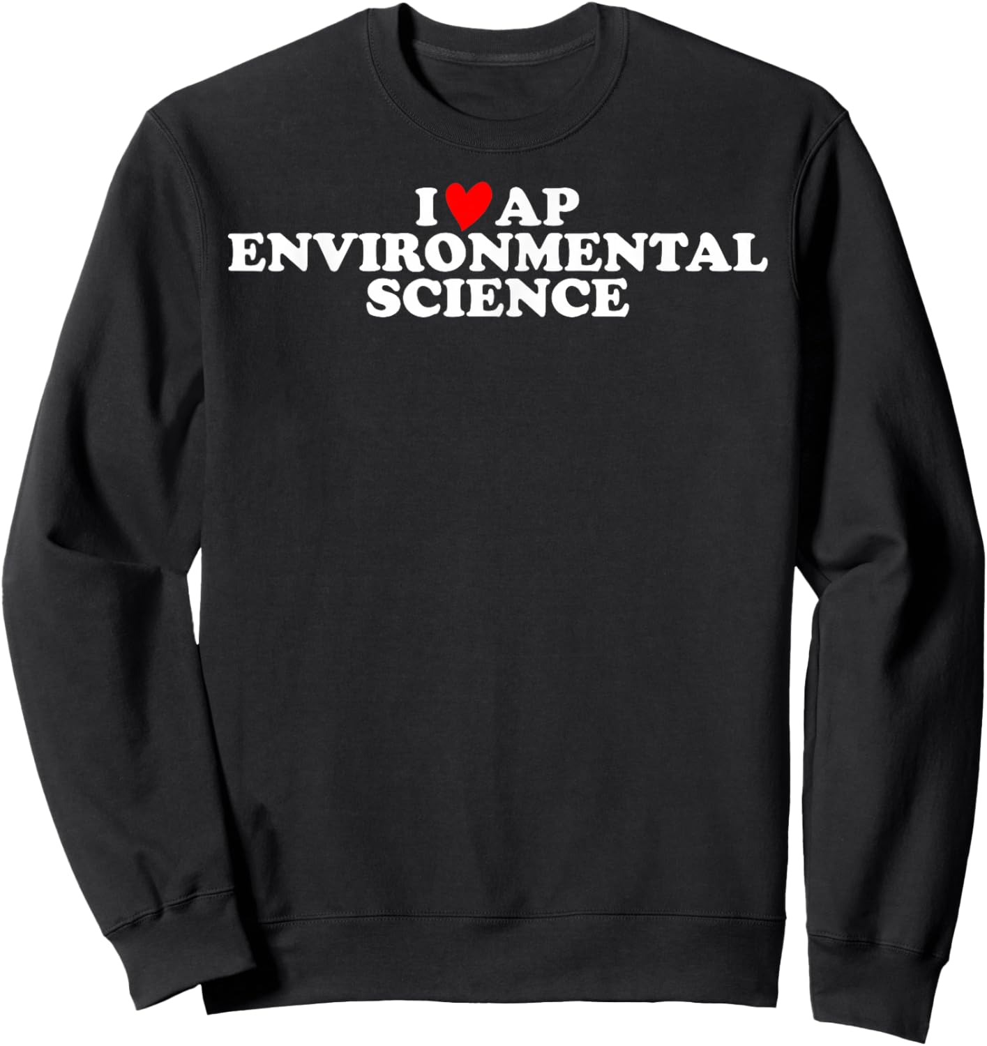 I Love AP Environmental Science Sweatshirt - Sweatshirt | Black
