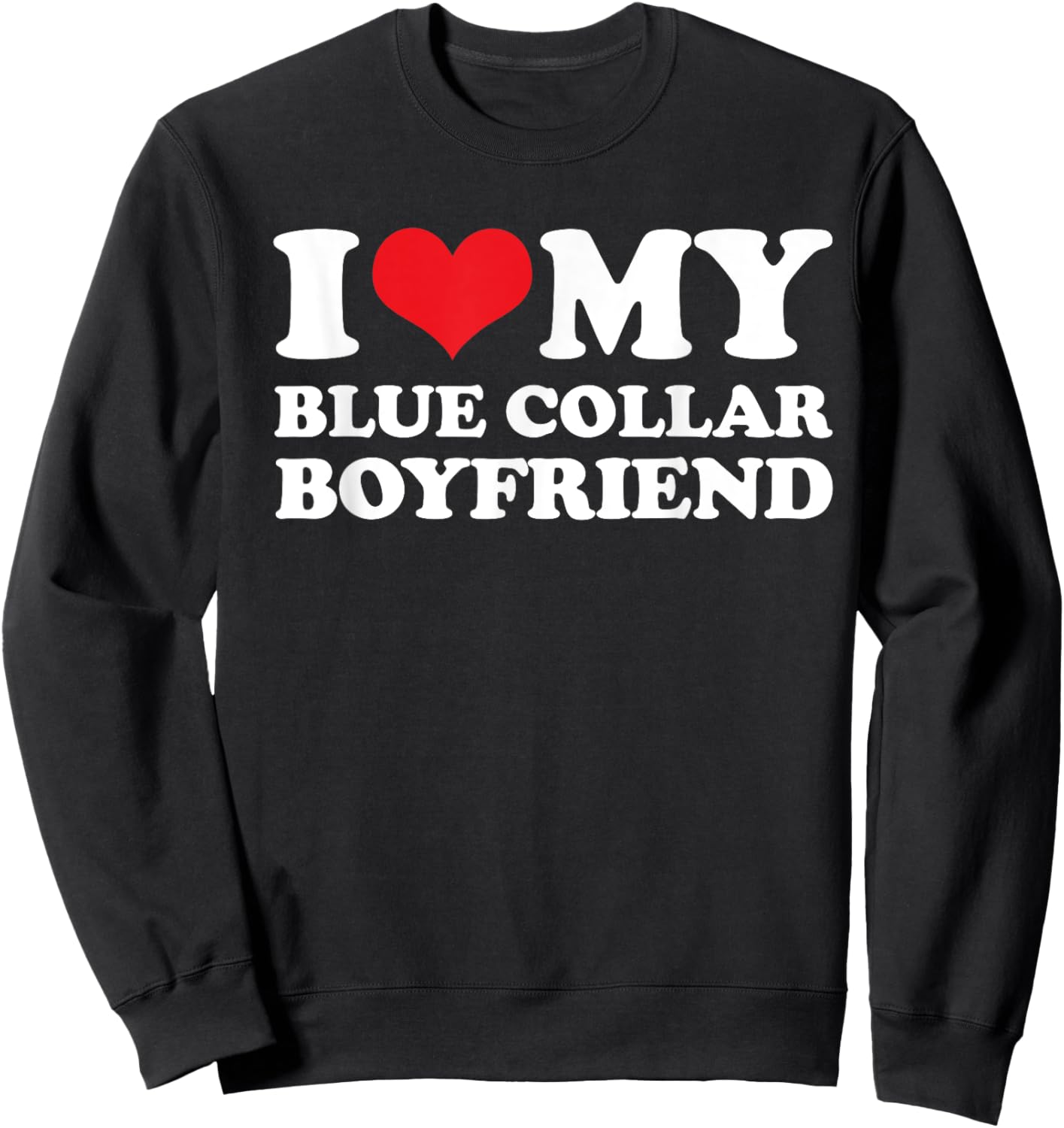 I Love My Blue Collar Boyfriend - Blue Collar Girlfriend Sweatshirt - Sweatshirt | Black