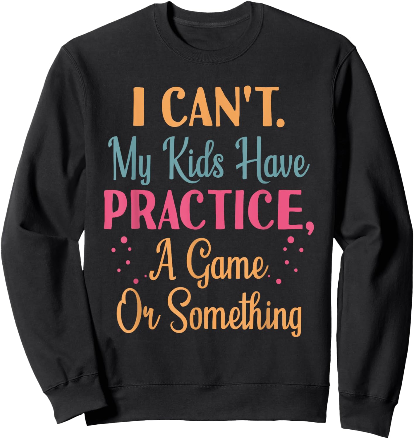 I Cant My Kids Have Practice A Game Or Something For Parents Sweatshirt - Sweatshirt | Black