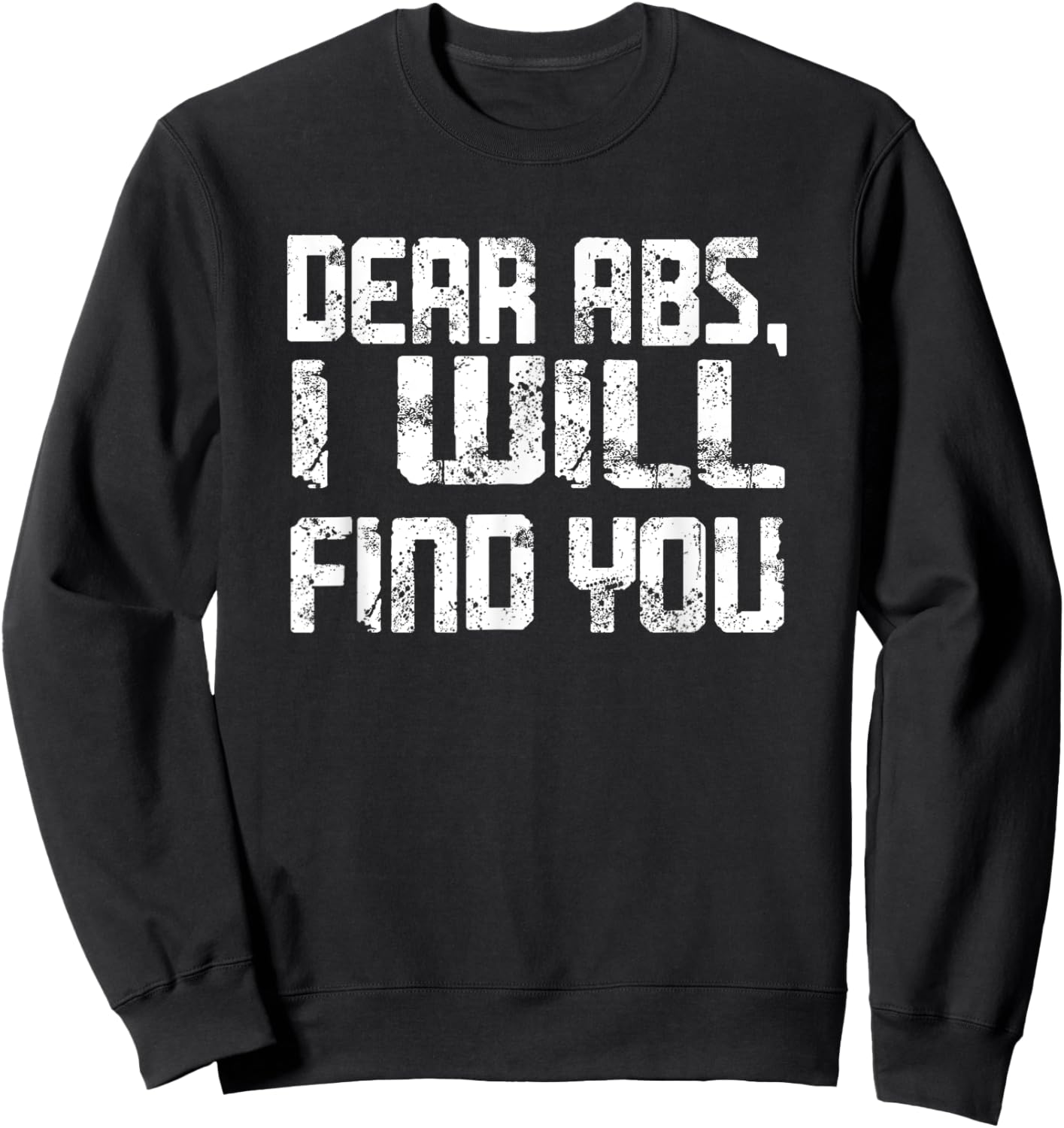 Dear Abs, I will find you a Funny Gym Quote Sweatshirt - Sweatshirt | Black