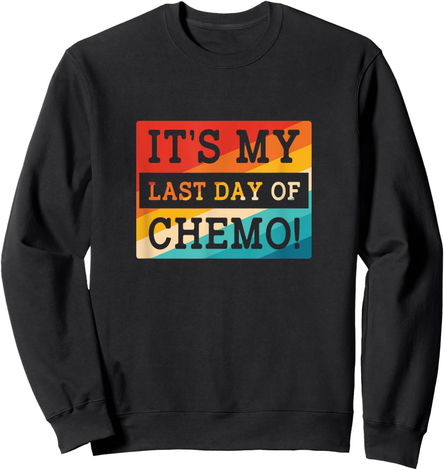 Retro Chemotherapy Its My Last Day Of Chemo Sweatshirt - Sweatshirt | Black