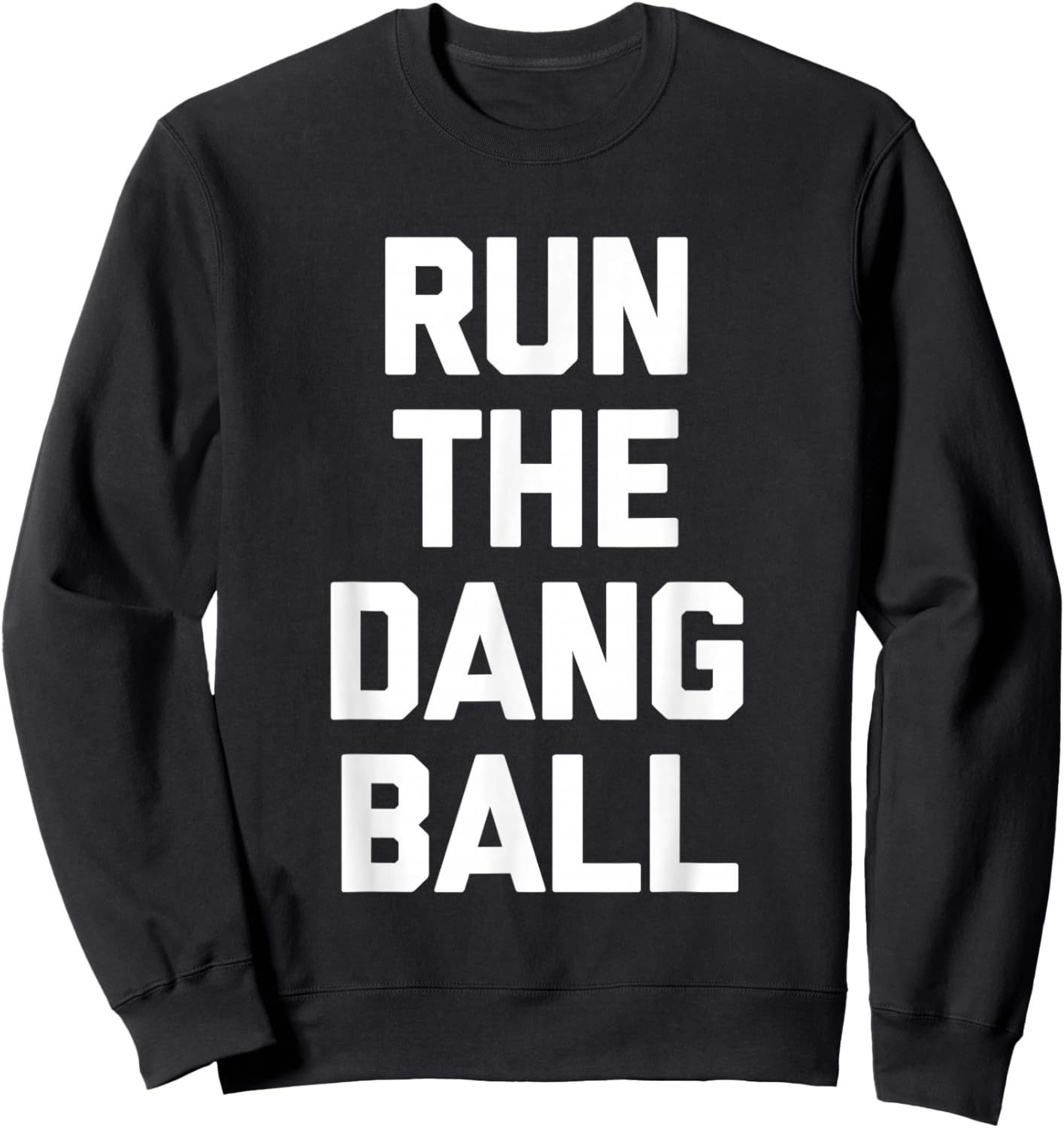 Run The Dang Ball -Funny Football Fan Football Team Football Sweatshirt - Sweatshirt | Black