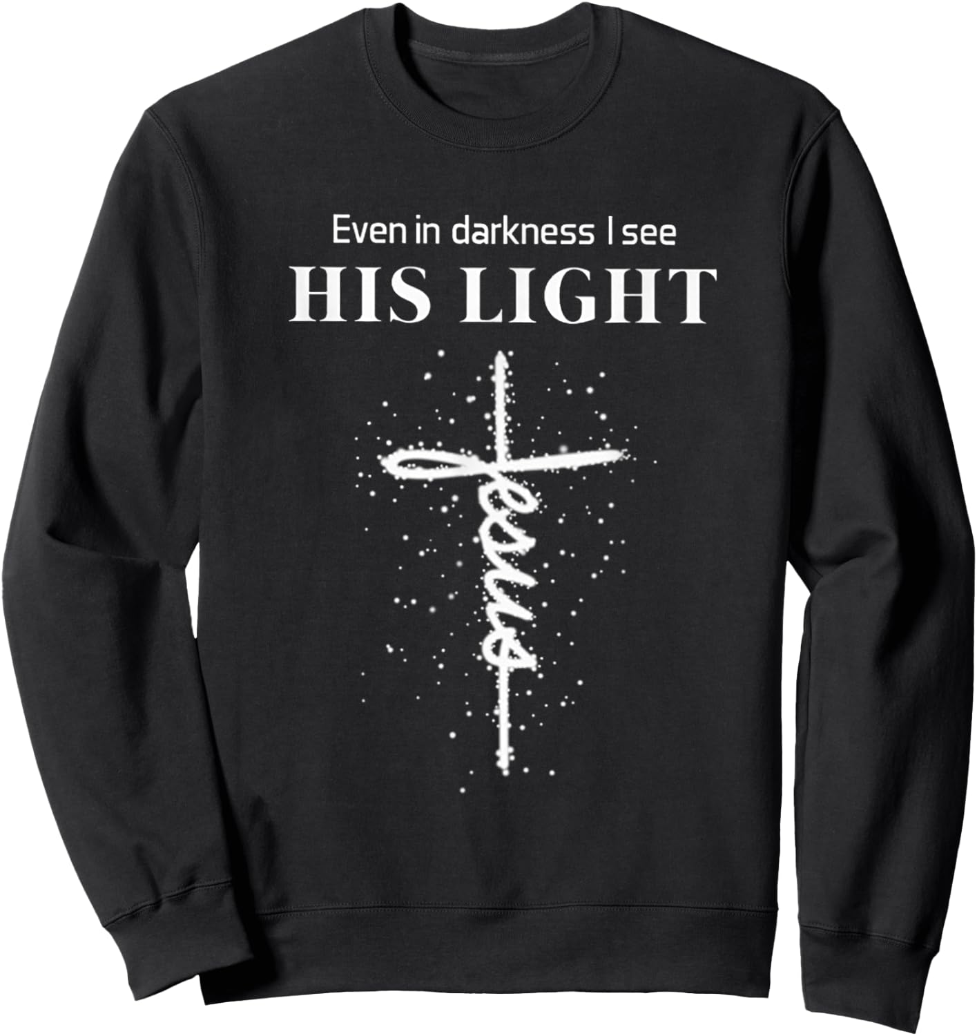 Even In Darkness I See His Light Jesus Sweatshirt - Sweatshirt | Black