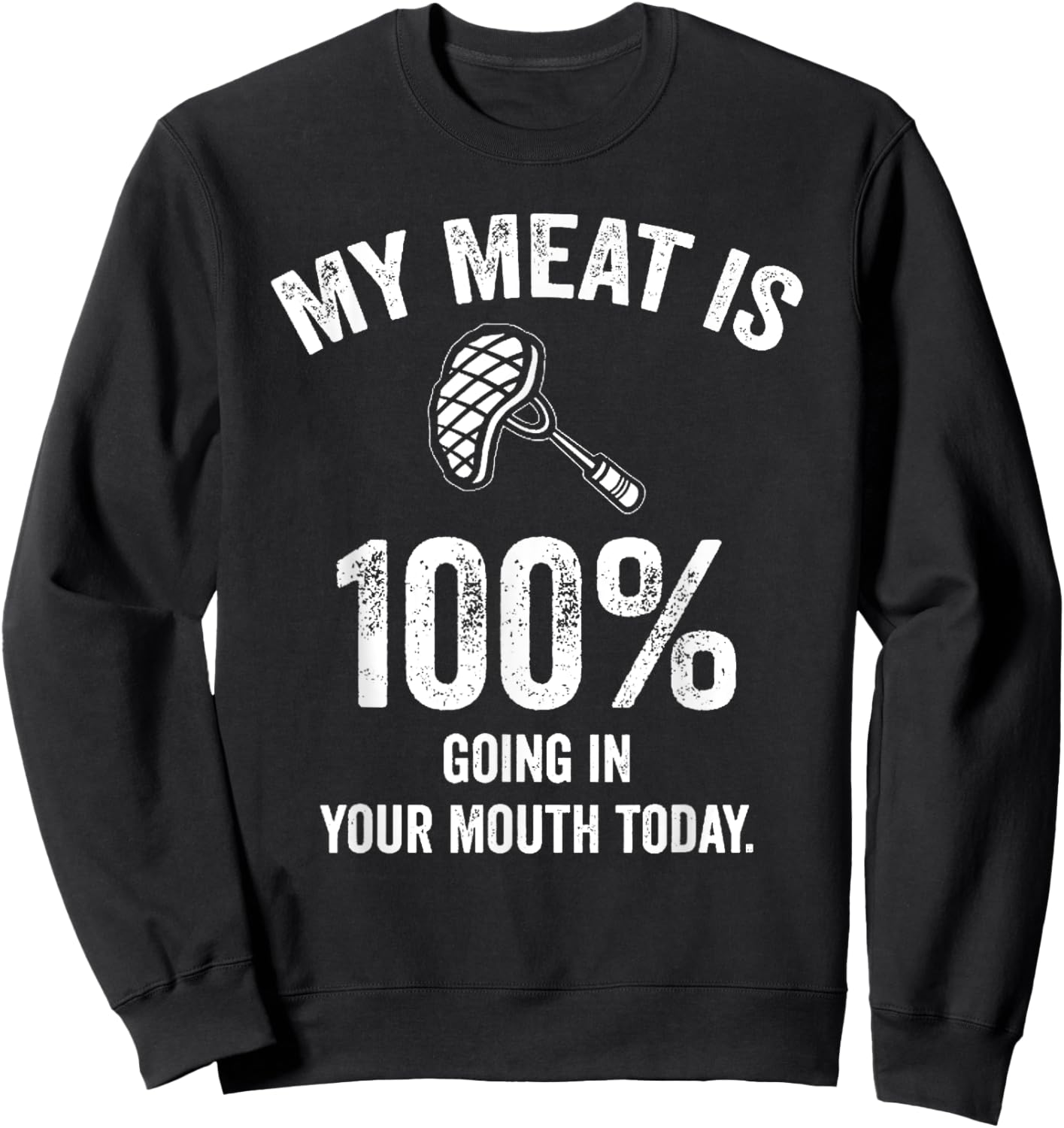 My Meat Is 100 Going In Your Mouth Today Funny Cookout BBQ Sweatshirt - Sweatshirt | Black