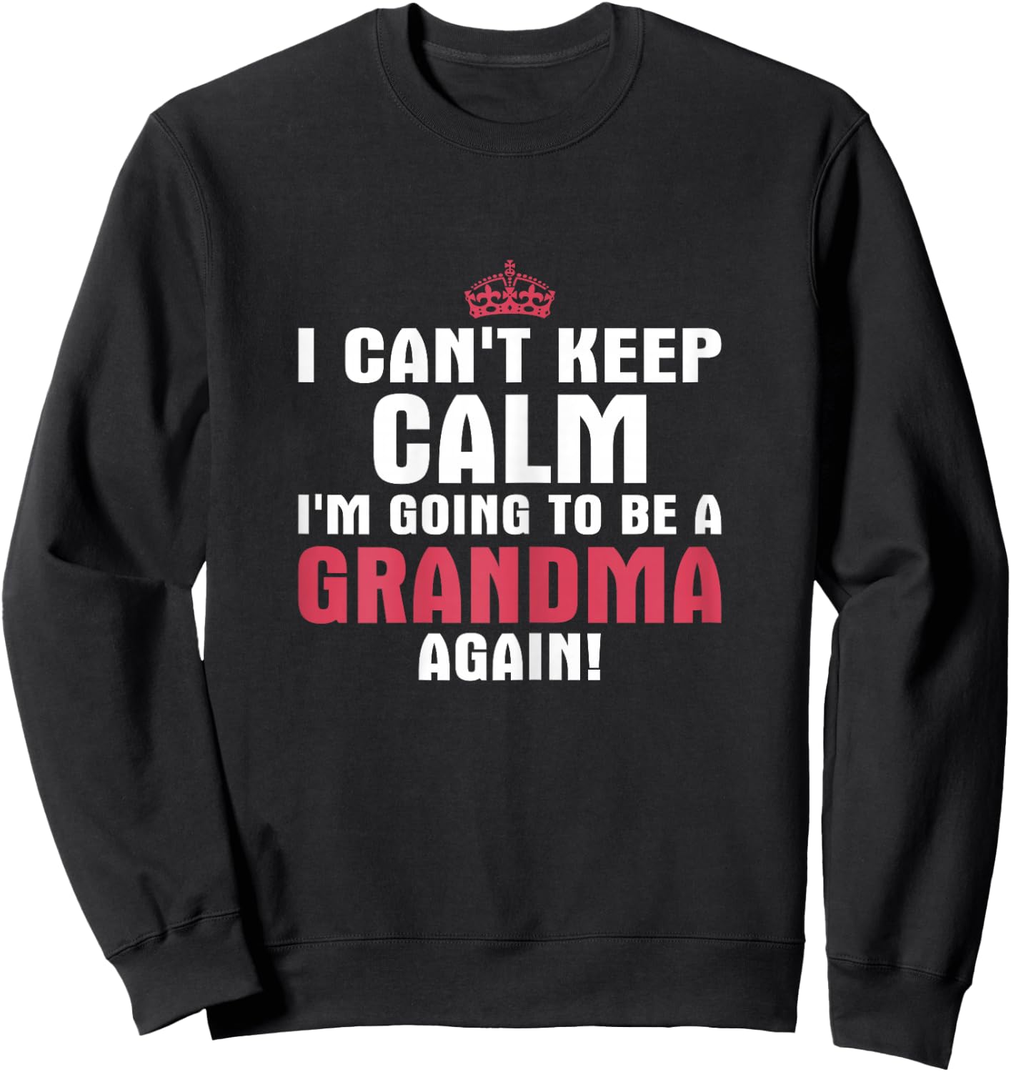 I Can't Keep Calm Im Going to Be A Grandma Again T Shirt Sweatshirt - Sweatshirt | Black